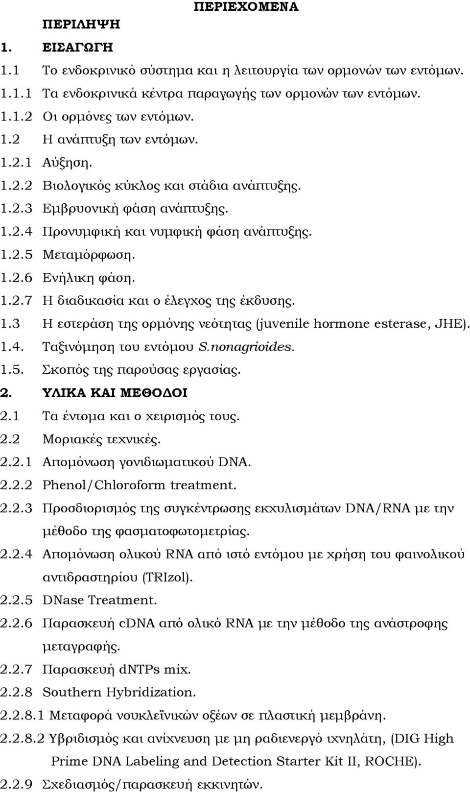 1.3 Η εστεράση της ορμόνης νεότητας (juvenile hormone esterase, JHE). 1.4. Σαξινόμηση του εντόμου S.nonagrioides. 1.5. κοπός της παρούσας εργασίας. 2. ΤΛΙΚΑ ΚΑΙ ΜΕΘΟΔΟΙ 2.