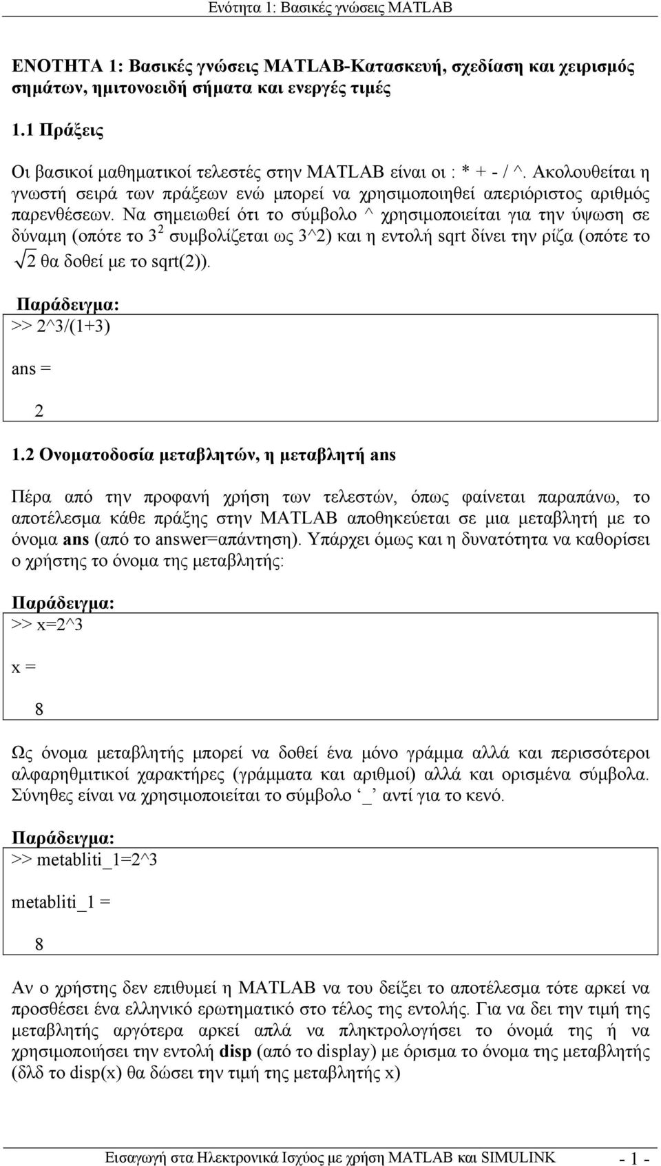 Να σημειωθεί ότι το σύμβολο ^ χρησιμοποιείται για την ύψωση σε δύναμη (οπότε το 3 2 συμβολίζεται ως 3^2) και η εντολή sqrt δίνει την ρίζα (οπότε το 2 θα δοθεί με το sqrt(2)).