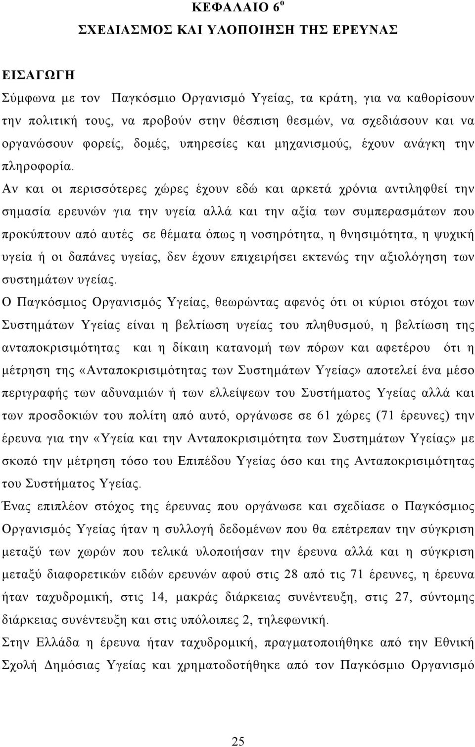 Αν και οι περισσότερες χώρες έχουν εδώ και αρκετά χρόνια αντιληφθεί την σηµασία ερευνών για την υγεία αλλά και την αξία των συµπερασµάτων που προκύπτουν από αυτές σε θέµατα όπως η νοσηρότητα, η