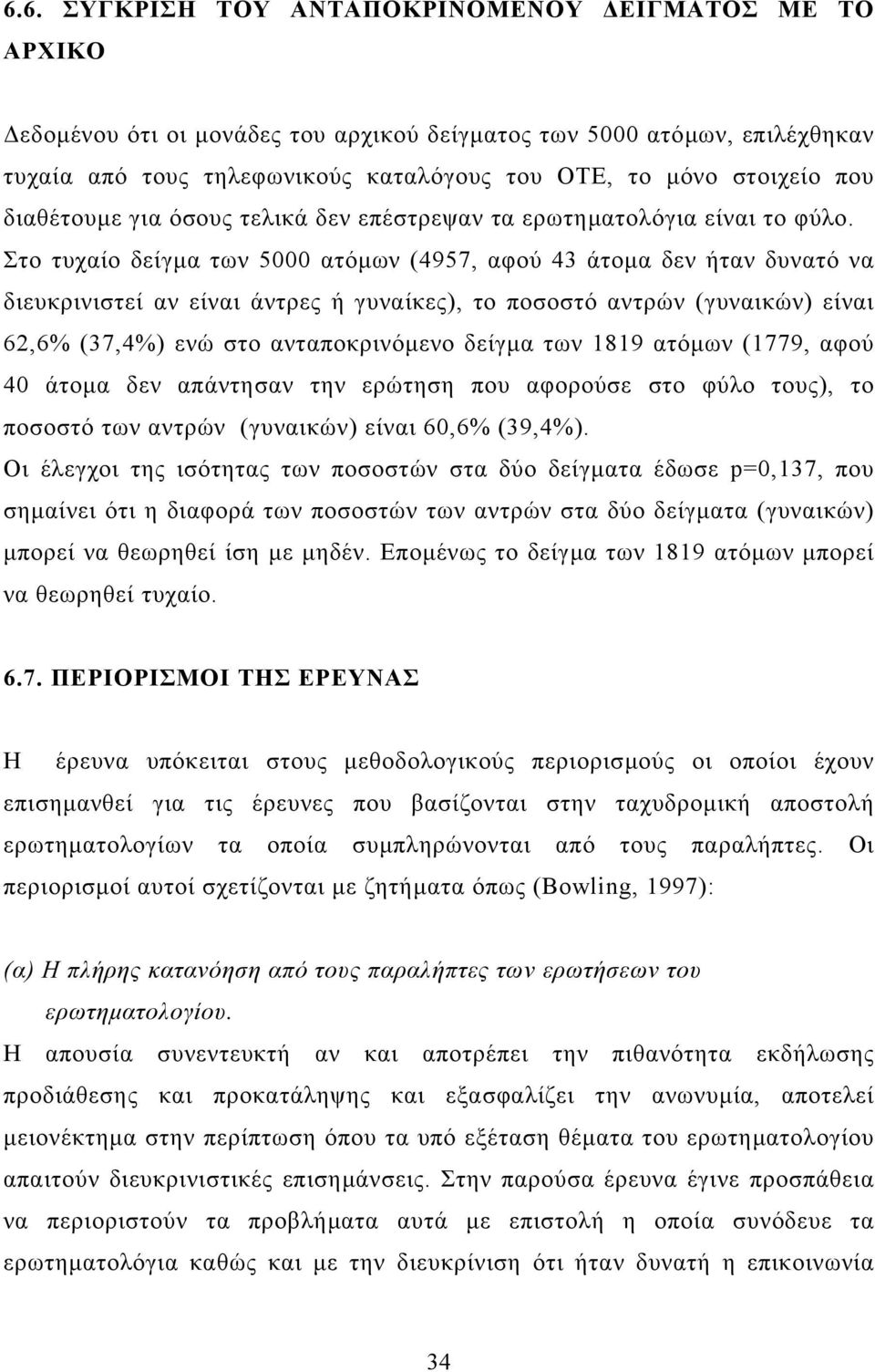 Στο τυχαίο δείγµα των 5000 ατόµων (4957, αφού 43 άτοµα δεν ήταν δυνατό να διευκρινιστεί αν είναι άντρες ή γυναίκες), το ποσοστό αντρών (γυναικών) είναι 62,6% (37,4%) ενώ στο ανταποκρινόµενο δείγµα