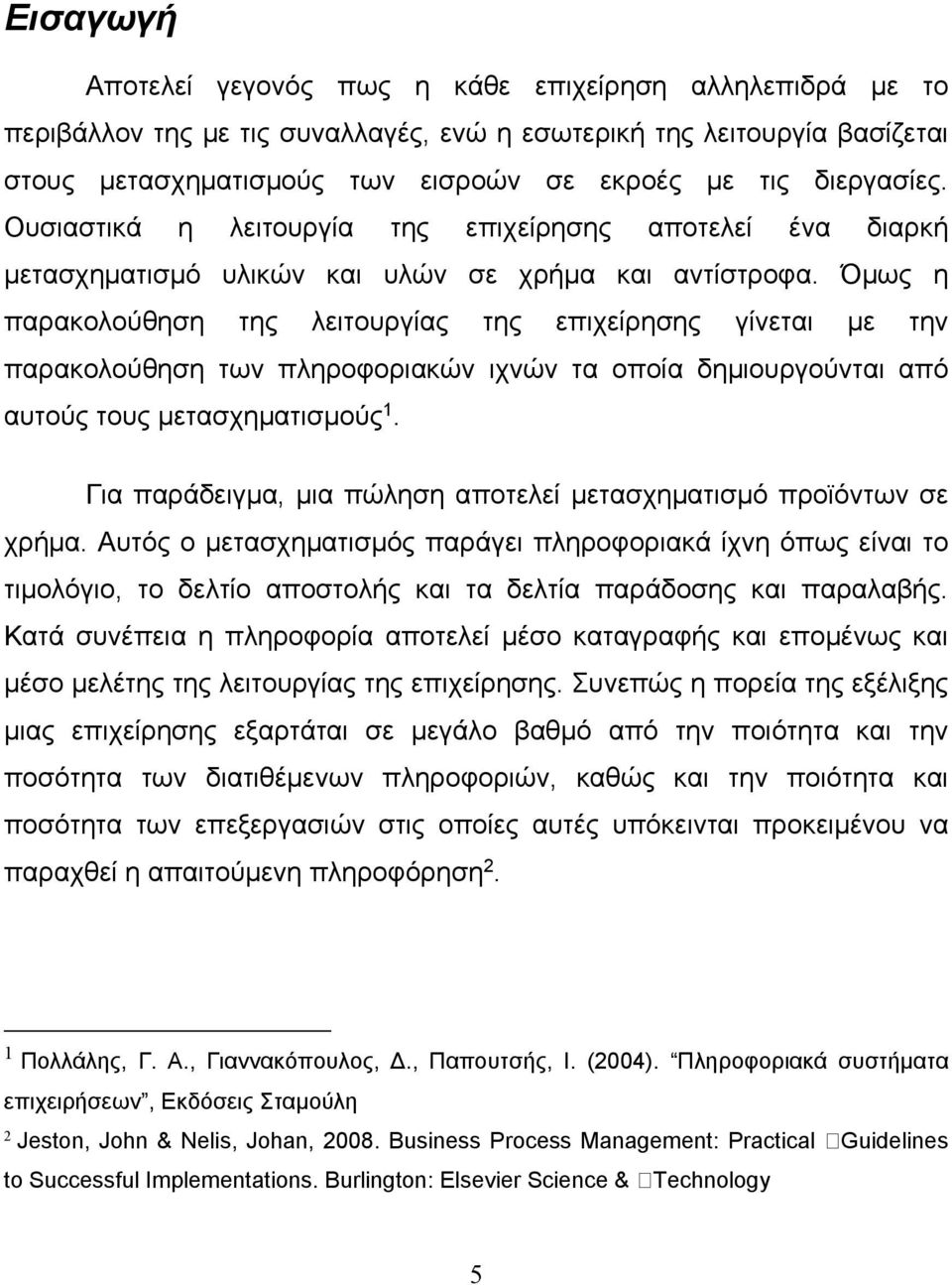 Όμως η παρακολούθηση της λειτουργίας της επιχείρησης γίνεται με την παρακολούθηση των πληροφοριακών ιχνών τα οποία δημιουργούνται από αυτούς τους μετασχηματισμούς 1.