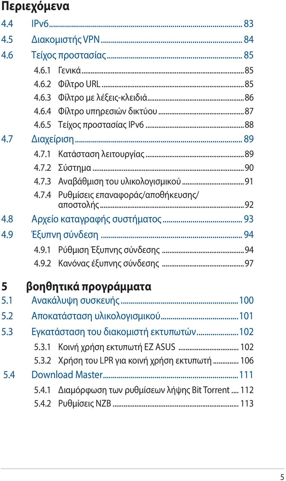 8 Αρχείο καταγραφής συστήματος... 93 4.9 Έξυπνη σύνδεση... 94 4.9.1 Ρύθμιση Έξυπνης σύνδεσης...94 4.9.2 Κανόνας έξυπνης σύνδεσης...97 5 βοηθητικά προγράμματα 5.1 Ανακάλυψη συσκευής...100 5.