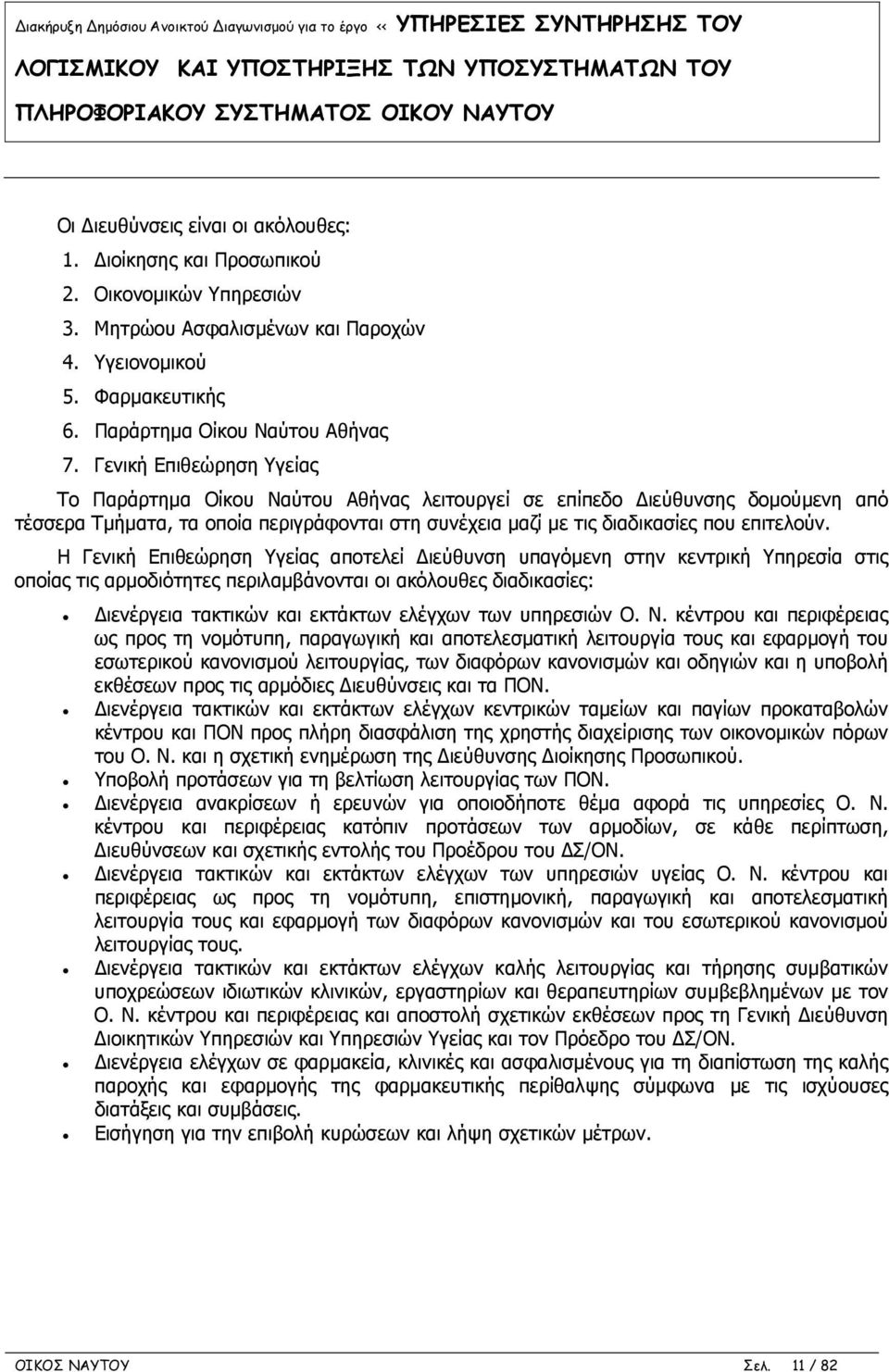 Η Γενική Επιθεώρηση Υγείας αποτελεί Διεύθυνση υπαγόμενη στην κεντρική Υπηρεσία στις οποίας τις αρμοδιότητες περιλαμβάνονται οι ακόλουθες διαδικασίες: Διενέργεια τακτικών και εκτάκτων ελέγχων των