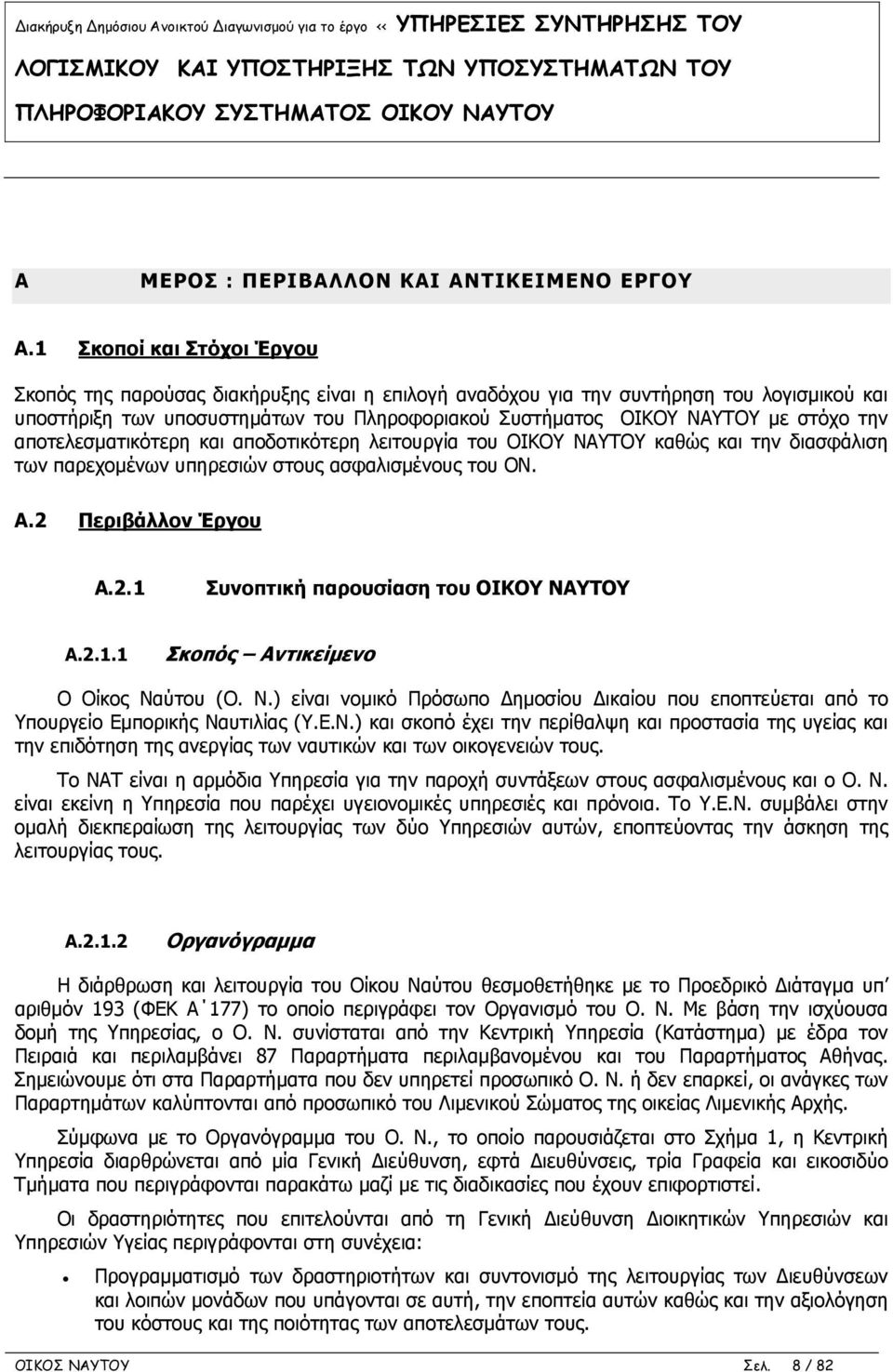 την αποτελεσματικότερη και αποδοτικότερη λειτουργία του ΟΙΚΟΥ ΝΑΥΤΟΥ καθώς και την διασφάλιση των παρεχομένων υπηρεσιών στους ασφαλισμένους του ΟΝ. A.2 Περιβάλλον Έργου A.2.1 Συνοπτική παρουσίαση του ΟΙΚΟΥ ΝΑΥΤΟΥ A.