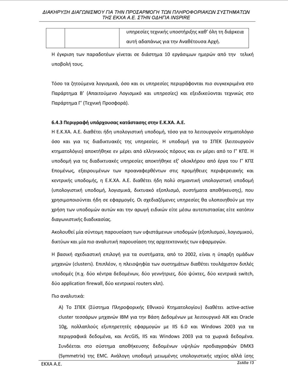 6.4.3 Περιγραφή υπάρχουσας κατάστασης στην Ε.Κ.ΧΑ. Α.Ε. Η Ε.Κ.ΧΑ. Α.Ε. διαθέτει ήδη υπολογιστική υποδομή, τόσο για το λειτουργούν κτηματολόγιο όσο και για τις διαδικτυακές της υπηρεσίες.