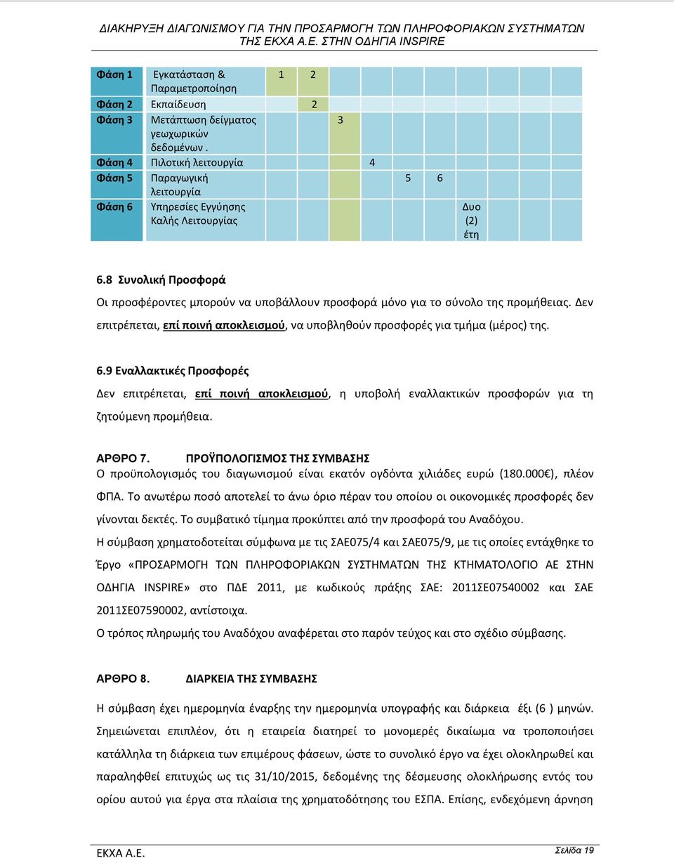 8 Συνολική Προσφορά Οι προσφέροντες μπορούν να υποβάλλουν προσφορά μόνο για το σύνολο της προμήθειας. Δεν επιτρέπεται, επί ποινή αποκλεισμού, να υποβληθούν προσφορές για τμήμα (μέρος) της. 6.