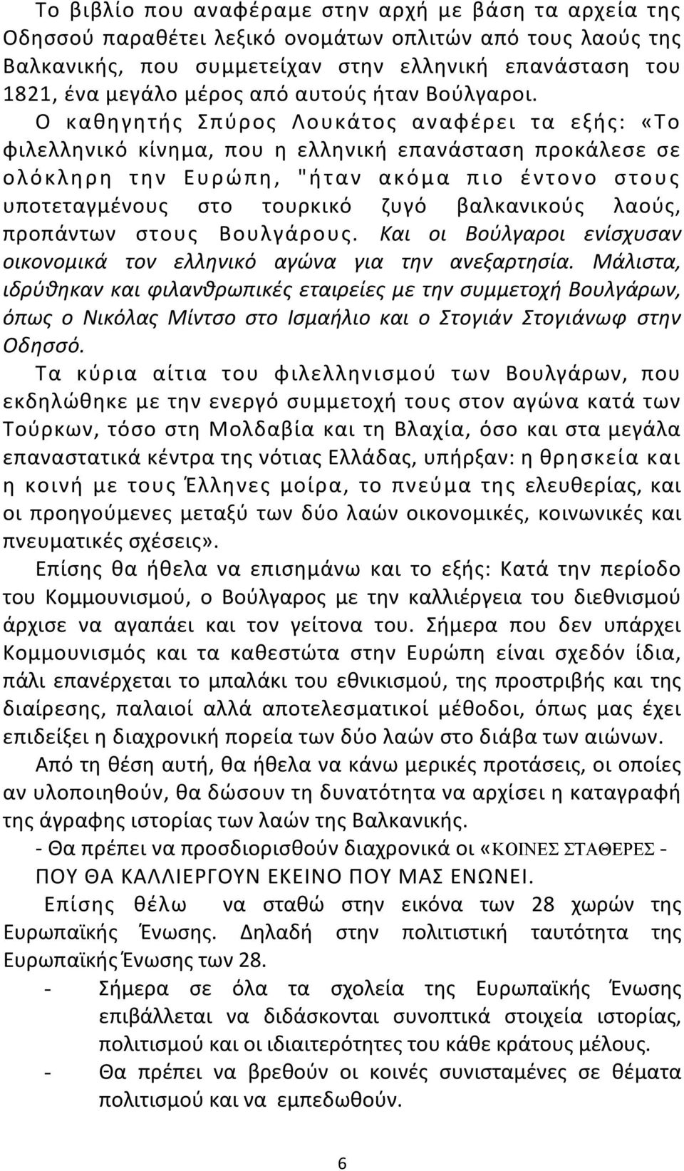 Ο καθηγητής Σπύρος Λουκάτος αναφέρει τα εξής: «Το φιλελληνικό κίνημα, που η ελληνική επανάσταση προκάλεσε σε ολόκληρη την Ευρώπη, "ήταν ακόμα πιο έντονο στους υποτεταγμένους στο τουρκικό ζυγό