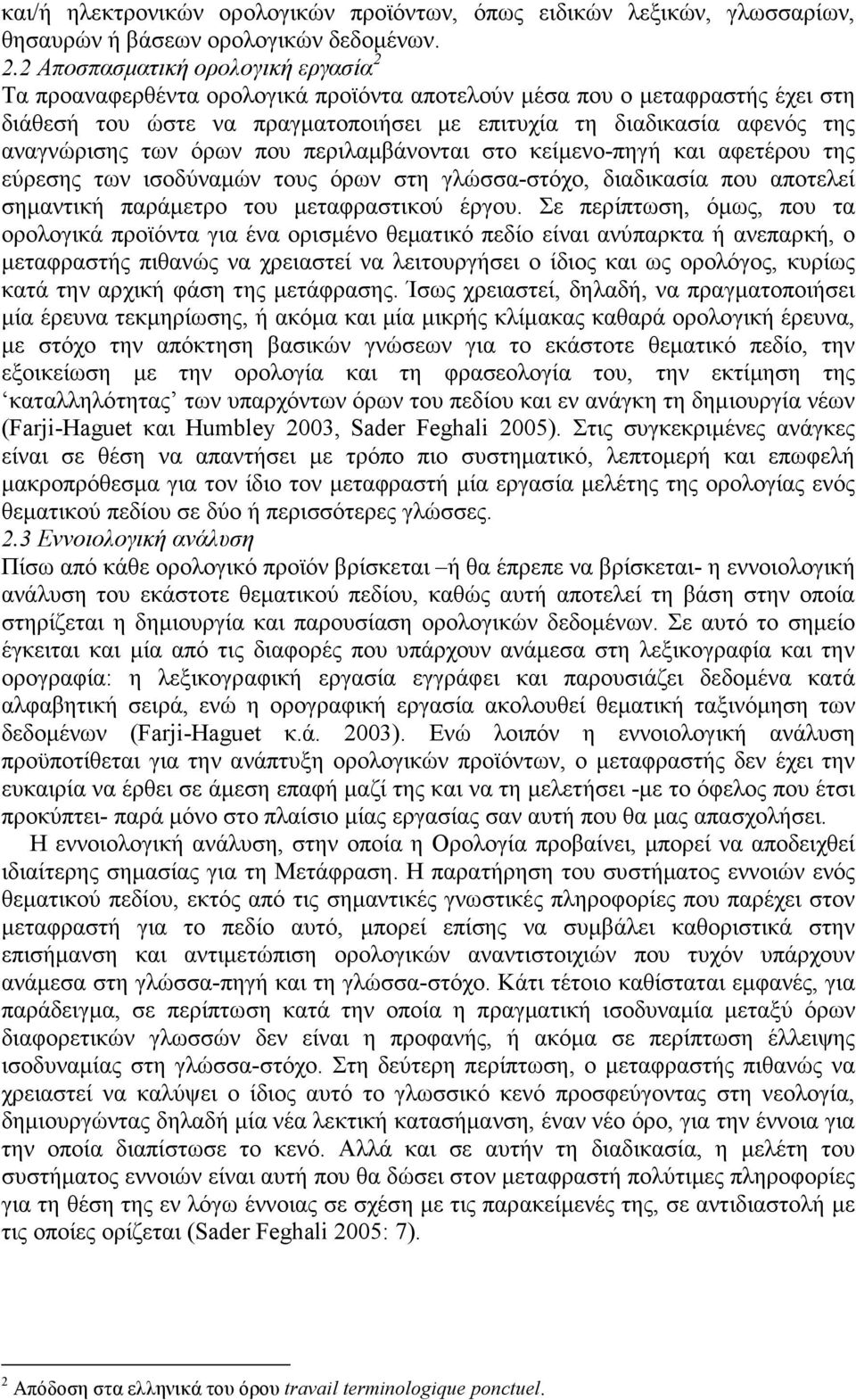 των όρων που περιλαµβάνονται στο κείµενο-πηγή και αφετέρου της εύρεσης των ισοδύναµών τους όρων στη γλώσσα-στόχο, διαδικασία που αποτελεί σηµαντική παράµετρο του µεταφραστικού έργου.