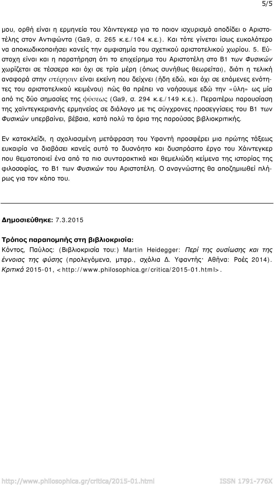 Εύστοχη είναι και η παρατήρηση ότι το επιχείρημα του Αριστοτέλη στο Β1 των Φυσικών χωρίζεται σε τέσσερα και όχι σε τρία μέρη (όπως συνήθως θεωρείται), διότι η τελική αναφορά στην στέρησιν είναι