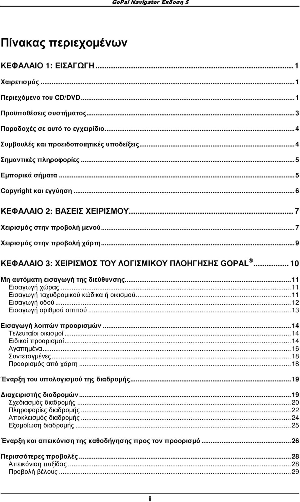 ..7 Χειρισµός στην προβολή χάρτη...9 ΚΕΦΑΛΑΙΟ 3: ΧΕΙΡΙΣΜΟΣ ΤΟΥ ΛΟΓΙΣΜΙΚΟΥ ΠΛΟΗΓΗΣΗΣ GOPAL... 10 Μη αυτόµατη εισαγωγή της διεύθυνσης...11 Εισαγωγή χώρας...11 Εισαγωγή ταχυδροµικού κώδικα ή οικισµού.