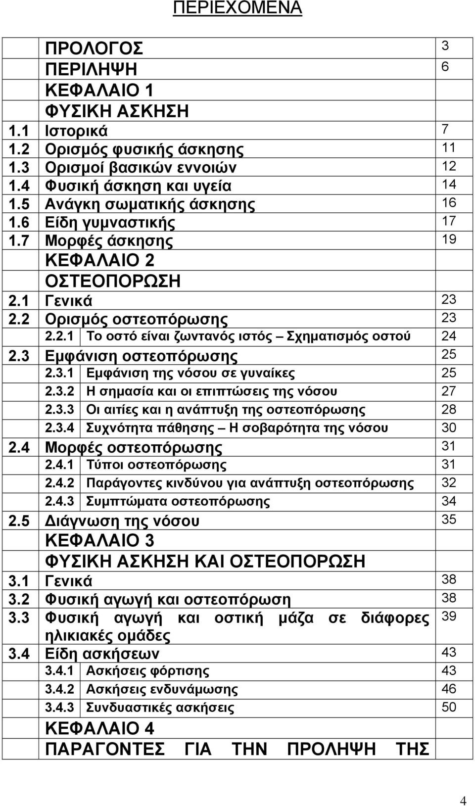 3 Εμφάνιση οστεοπόρωσης 25 2.3.1 Εμφάνιση της νόσου σε γυναίκες 25 2.3.2 Η σημασία και οι επιπτώσεις της νόσου 27 2.3.3 Οι αιτίες και η ανάπτυξη της οστεοπόρωσης 28 2.3.4 Συχνότητα πάθησης Η σοβαρότητα της νόσου 30 2.