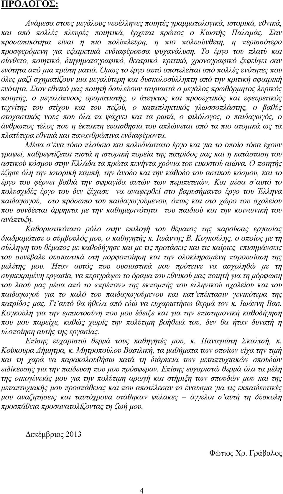 Το έργο του πλατύ και σύνθετο, ποιητικό, διηγηματογραφικό, θεατρικό, κριτικό, χρονογραφικό ξεφεύγει σαν ενότητα από μια πρώτη ματιά.