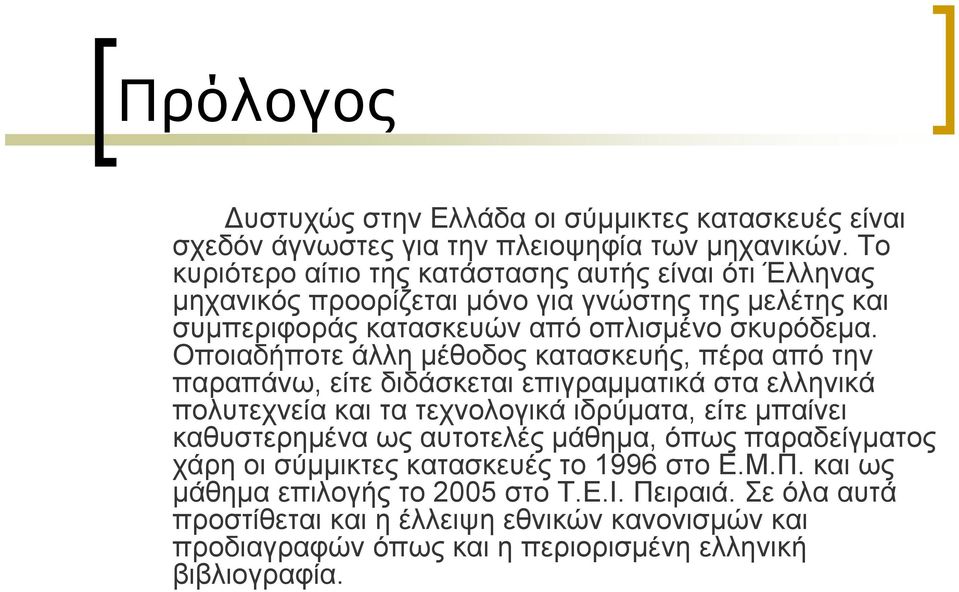 Οποιαδήποτε άλλη μέθοδος κατασκευής, πέρα από την παραπάνω, είτε διδάσκεται επιγραμματικά στα ελληνικά πολυτεχνεία και τα τεχνολογικά ιδρύματα, είτε μπαίνει καθυστερημένα ως