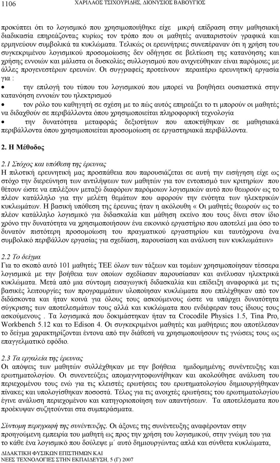 Τελικώς οι ερευνήτριες συνεπέραναν ότι η χρήση του συγκεκριμένου λογισμικού προσομοίωσης δεν οδήγησε σε βελτίωση της κατανόησης και χρήσης εννοιών και μάλιστα οι δυσκολίες συλλογισμού που