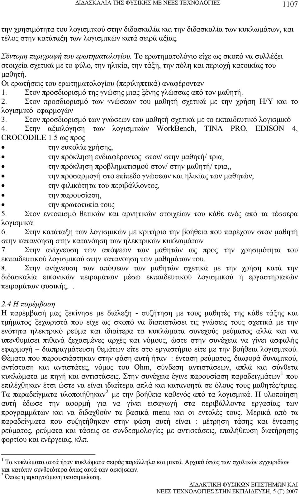 Οι ερωτήσεις του ερωτηματολογίου (περιληπτικά) αναφέρονταν 1. Στον προσδιορισμό της γνώσης μιας ξένης γλώσσας από τον μαθητή. 2.