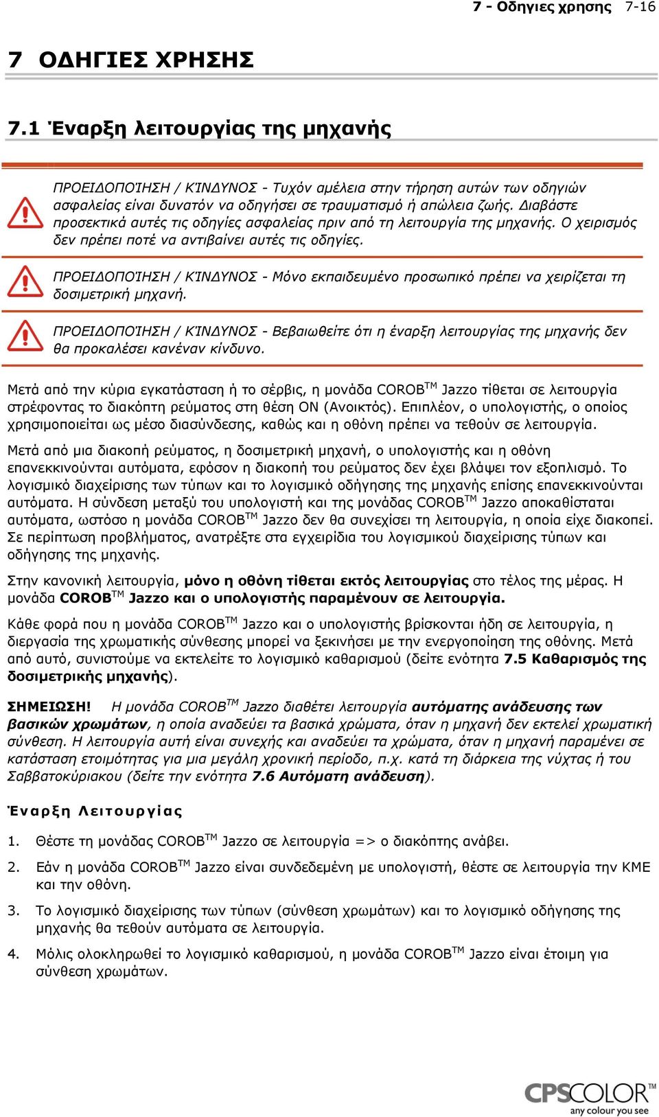 ιαβάστε προσεκτικά αυτές τις οδηγίες ασφαλείας πριν από τη λειτουργία της µηχανής. Ο χειρισµός δεν πρέπει ποτέ να αντιβαίνει αυτές τις οδηγίες.