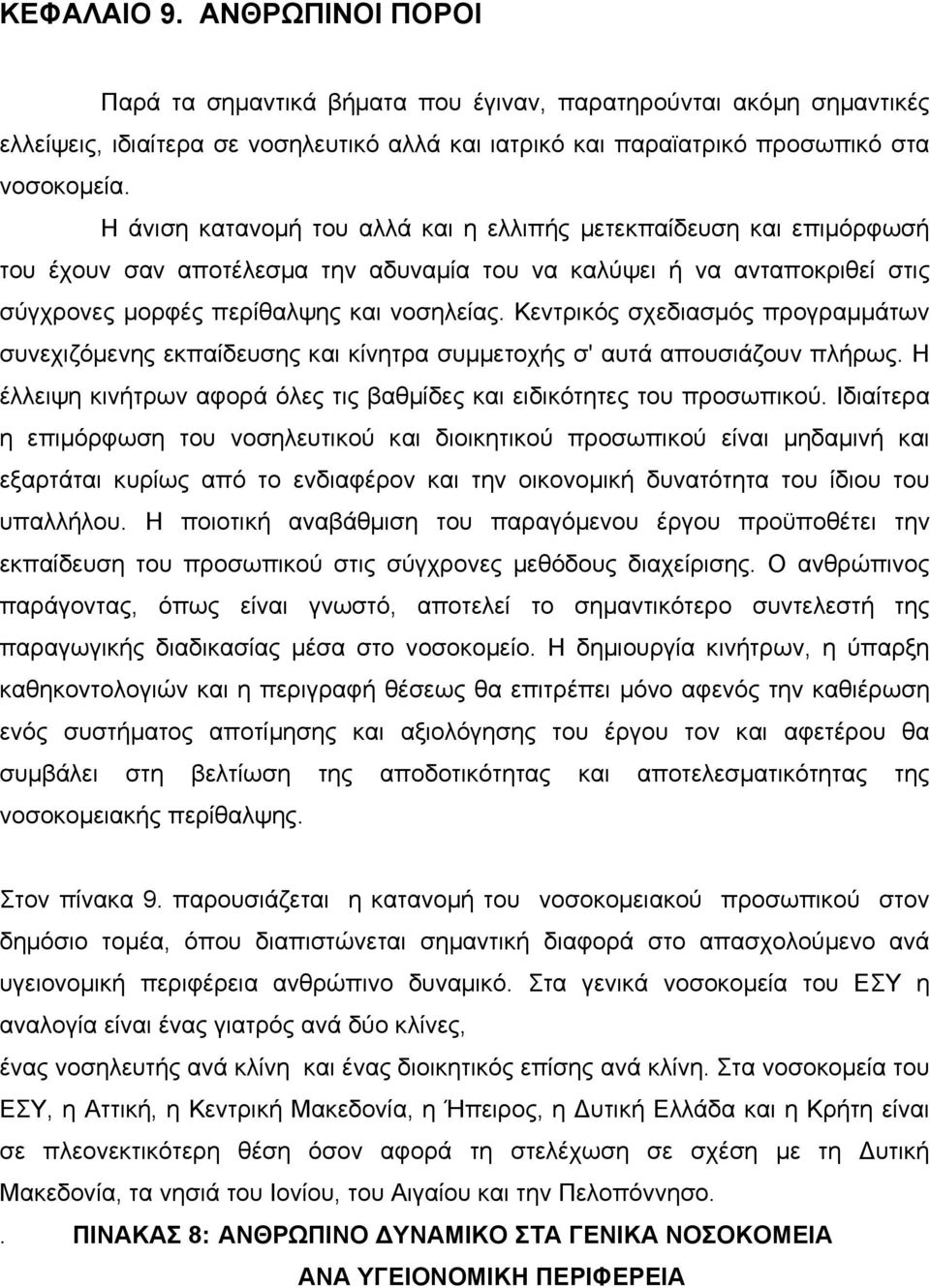 Κεντρικός σχεδιασµός προγραµµάτων συνεχιζόµενης εκπαίδευσης και κίνητρα συµµετοχής σ' αυτά απουσιάζουν πλήρως. Η έλλειψη κινήτρων αφορά όλες τις βαθµίδες και ειδικότητες του προσωπικού.