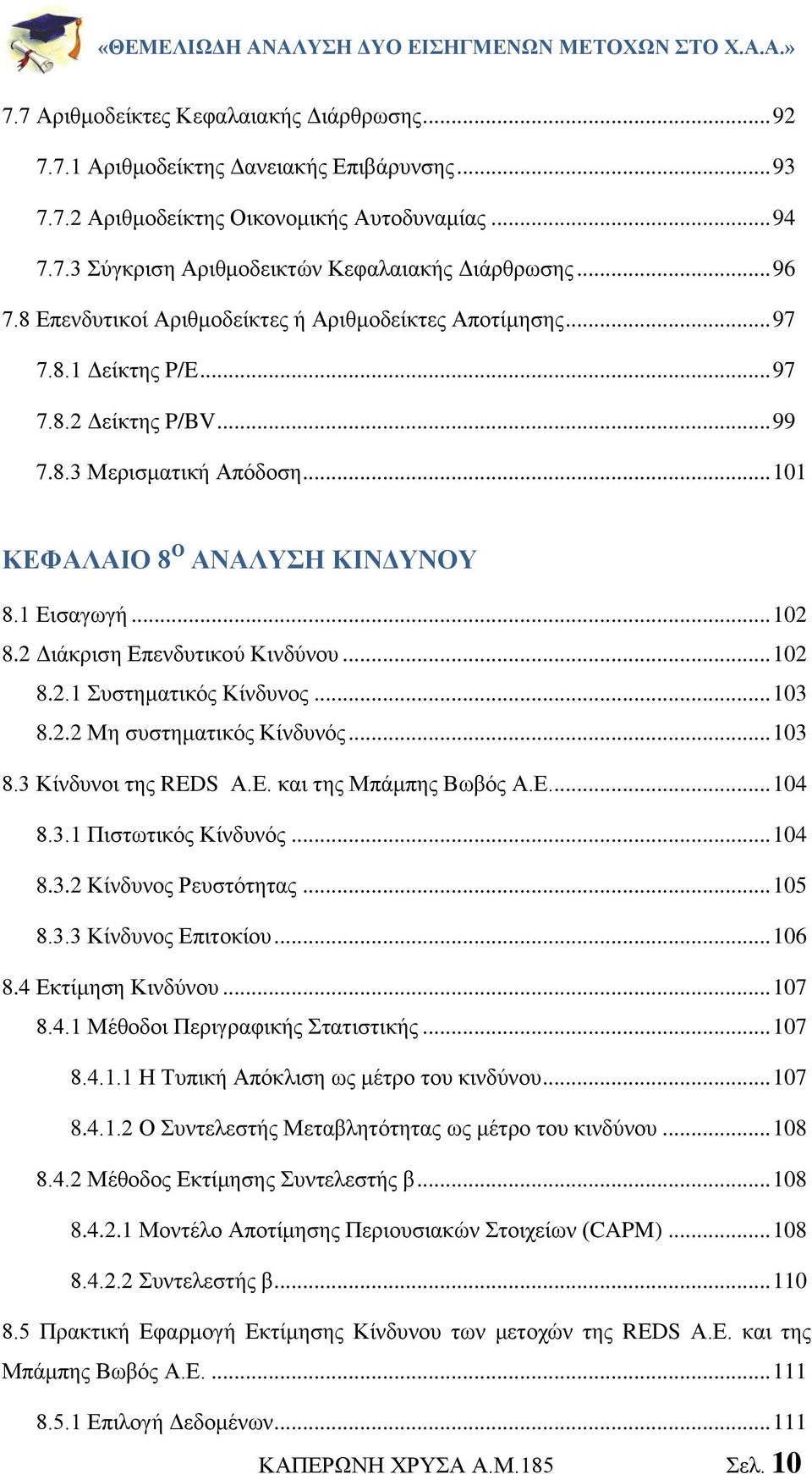 .. 102 8.2 Διάκριση Επενδυτικού Κινδύνου... 102 8.2.1 Συστηματικός Κίνδυνος... 103 8.2.2 Μη συστηματικός Κίνδυνός... 103 8.3 Κίνδυνοι της REDS Α.Ε. και της Μπάμπης Βωβός Α.Ε... 104 8.3.1 Πιστωτικός Κίνδυνός.