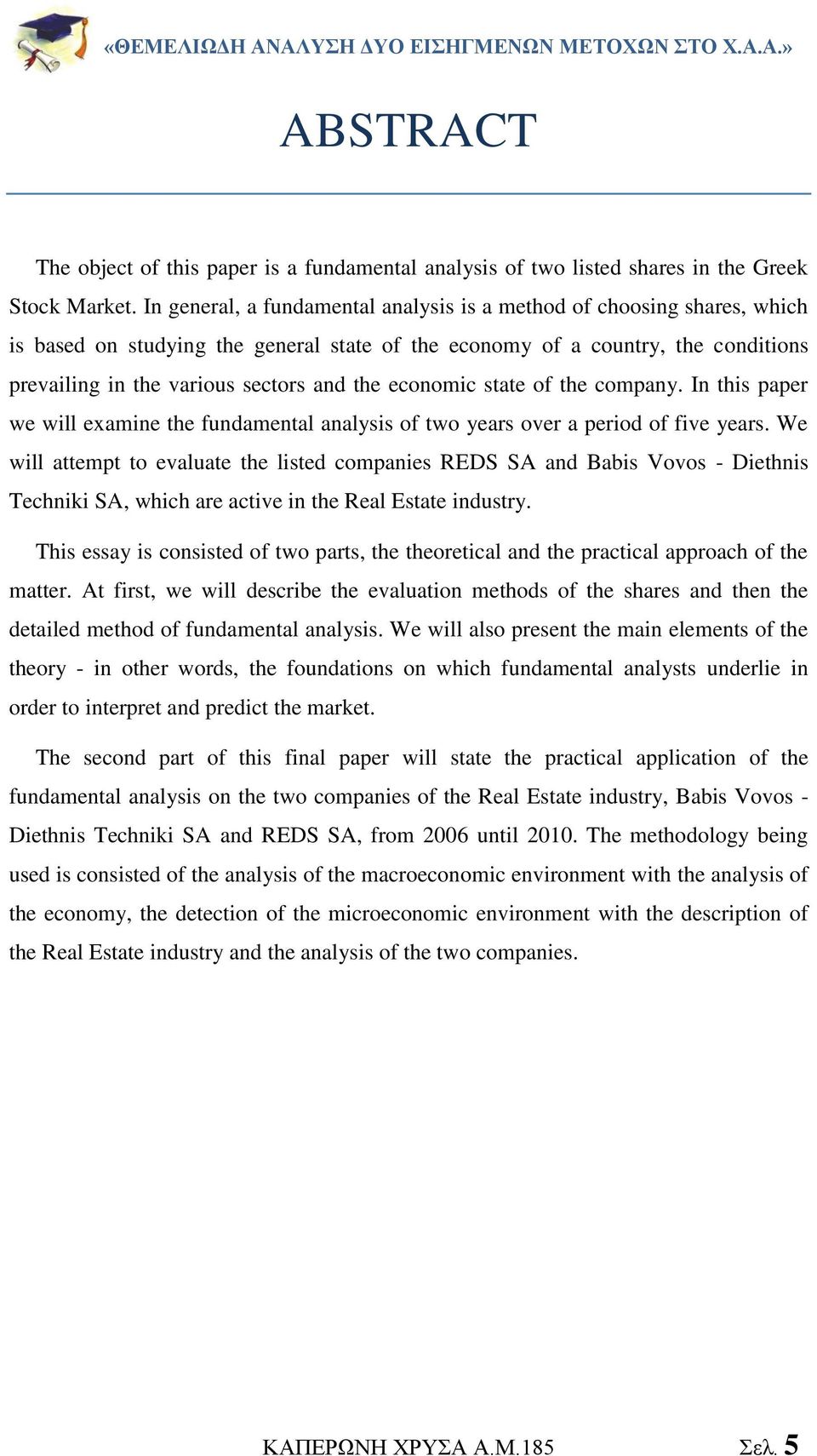 economic state of the company. In this paper we will examine the fundamental analysis of two years over a period of five years.