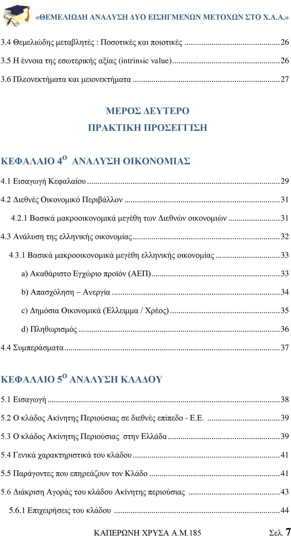 .. 31 4.3 Ανάλυση της ελληνικής οικονομίας... 32 4.3.1 Βασικά μακροοικονομικά μεγέθη ελληνικής οικονομίας... 33 a) Ακαθάριστο Εγχώριο προϊόν (ΑΕΠ)... 33 b) Απασχόληση Ανεργία.