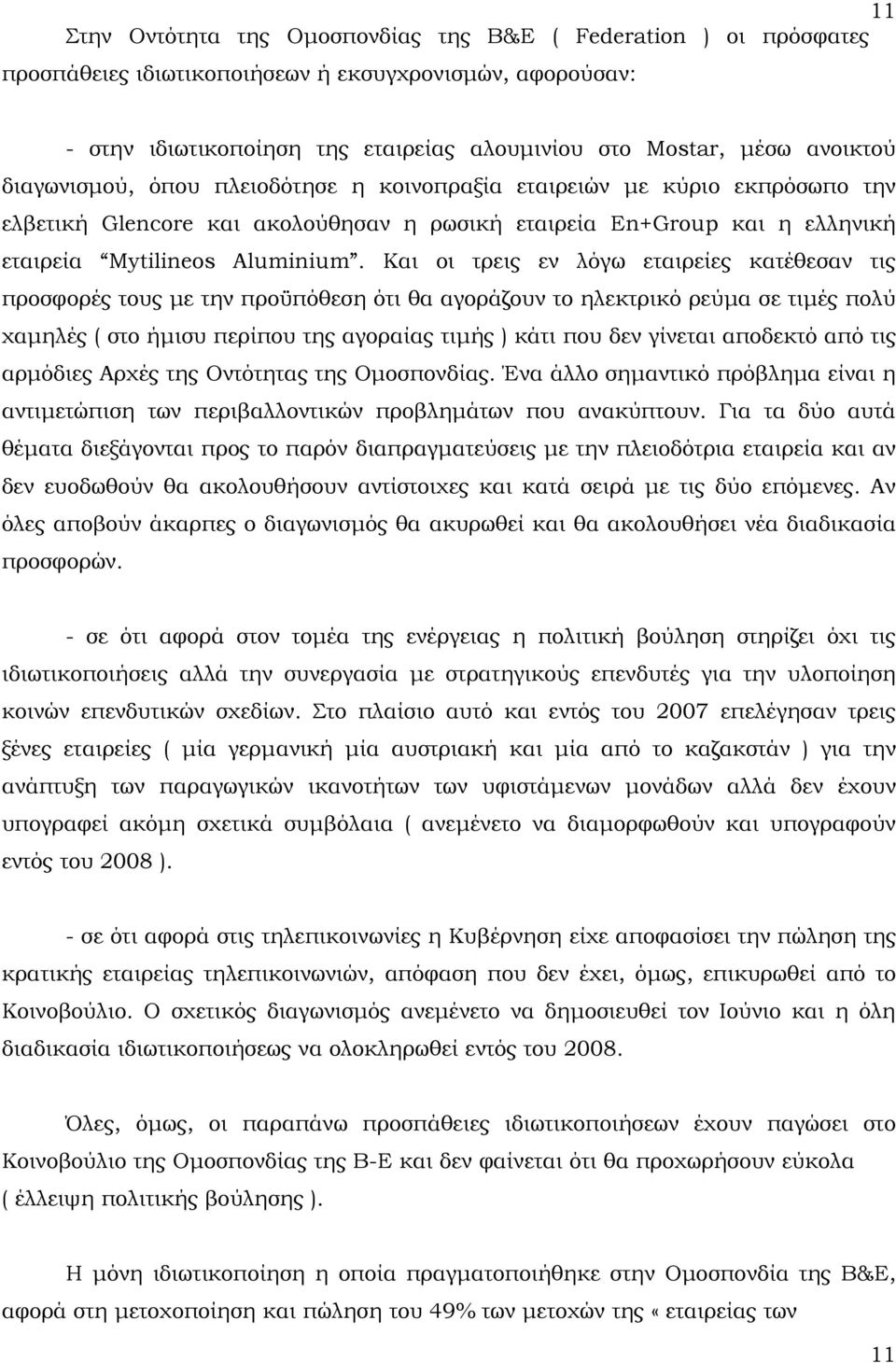 Και οι τρεις εν λόγω εταιρείες κατέθεσαν τις προσφορές τους με την προϋπόθεση ότι θα αγοράζουν το ηλεκτρικό ρεύμα σε τιμές πολύ χαμηλές ( στο ήμισυ περίπου της αγοραίας τιμής ) κάτι που δεν γίνεται