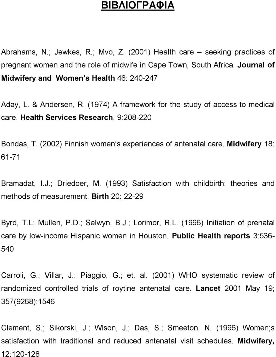 (2002) Finnish women s experiences of antenatal care. Midwifery 18: 61-71 Bramadat, I.J.; Driedoer, M. (1993) Satisfaction with childbirth: theories and methods of measurement.