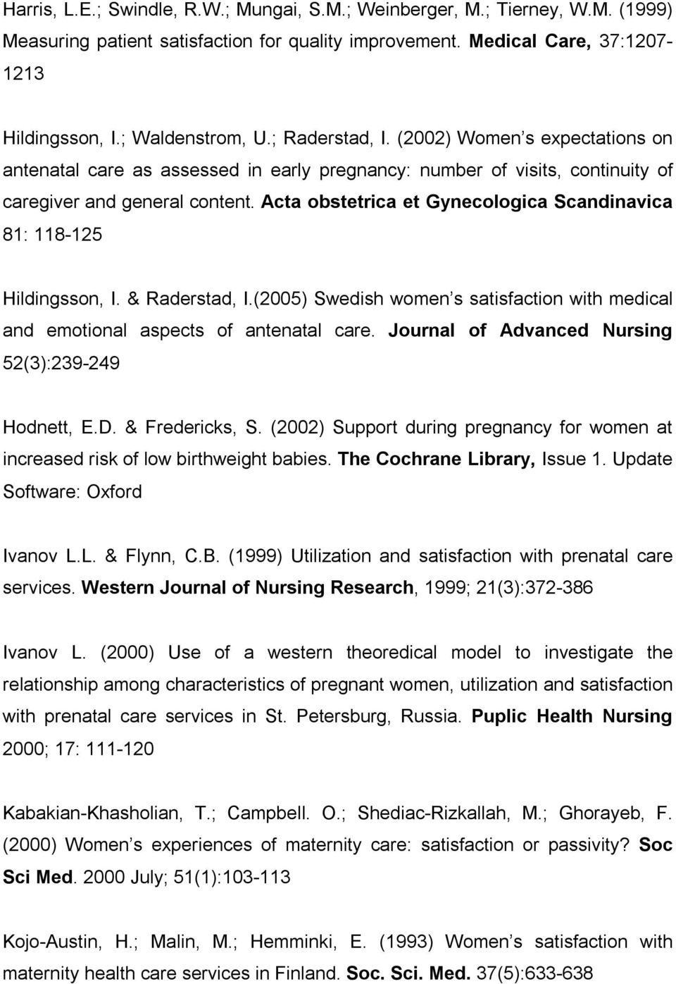 Acta obstetrica et Gynecologica Scandinavica 81: 118-125 Hildingsson, I. & Raderstad, I.(2005) Swedish women s satisfaction with medical and emotional aspects of antenatal care.