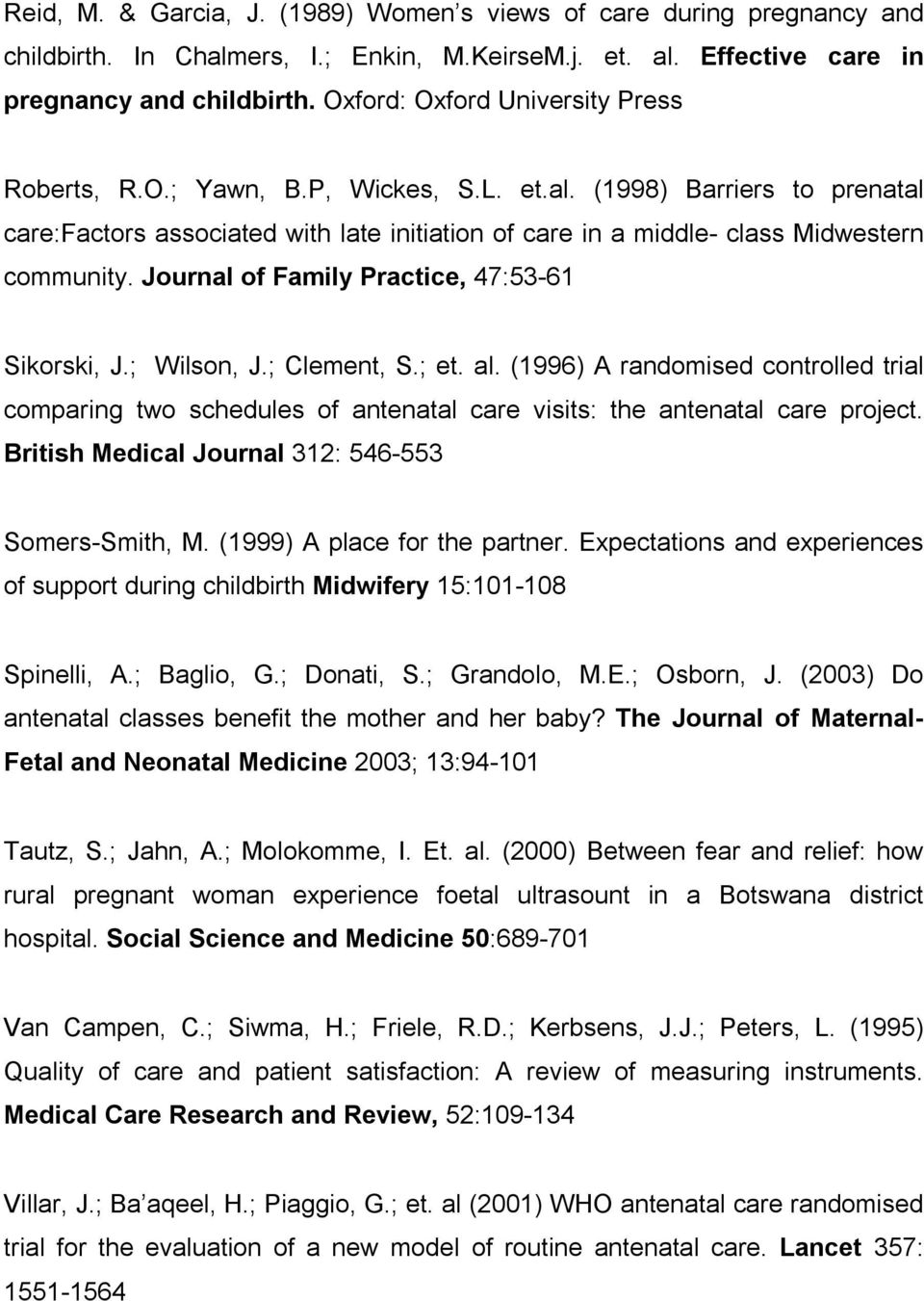 Journal of Family Practice, 47:53-61 Sikorski, J.; Wilson, J.; Clement, S.; et. al. (1996) A randomised controlled trial comparing two schedules of antenatal care visits: the antenatal care project.