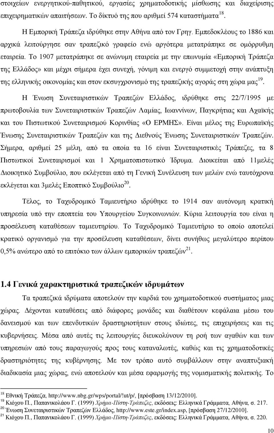 Το 1907 μετατράπηκε σε ανώνυμη εταιρεία με την επωνυμία «Εμπορική Τράπεζα της Ελλάδος» και μέχρι σήμερα έχει συνεχή, γόνιμη και ενεργό συμμετοχή στην ανάπτυξη της ελληνικής οικονομίας και στον