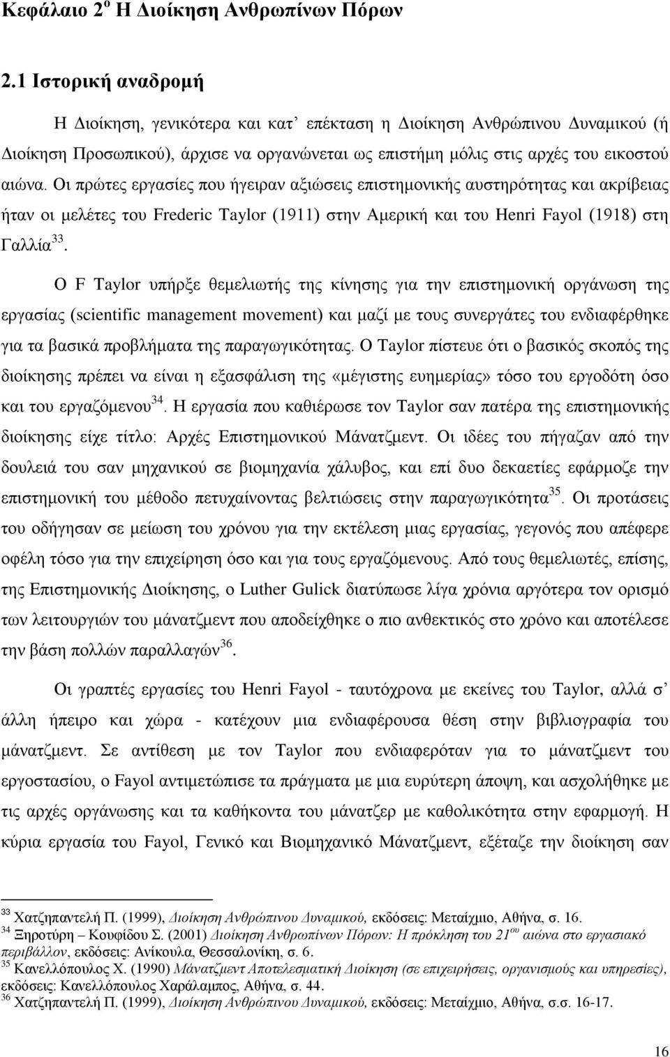 Οι πρώτες εργασίες που ήγειραν αξιώσεις επιστημονικής αυστηρότητας και ακρίβειας ήταν οι μελέτες του Frederic Taylor (1911) στην Αμερική και του Henri Fayol (1918) στη Γαλλία 33.