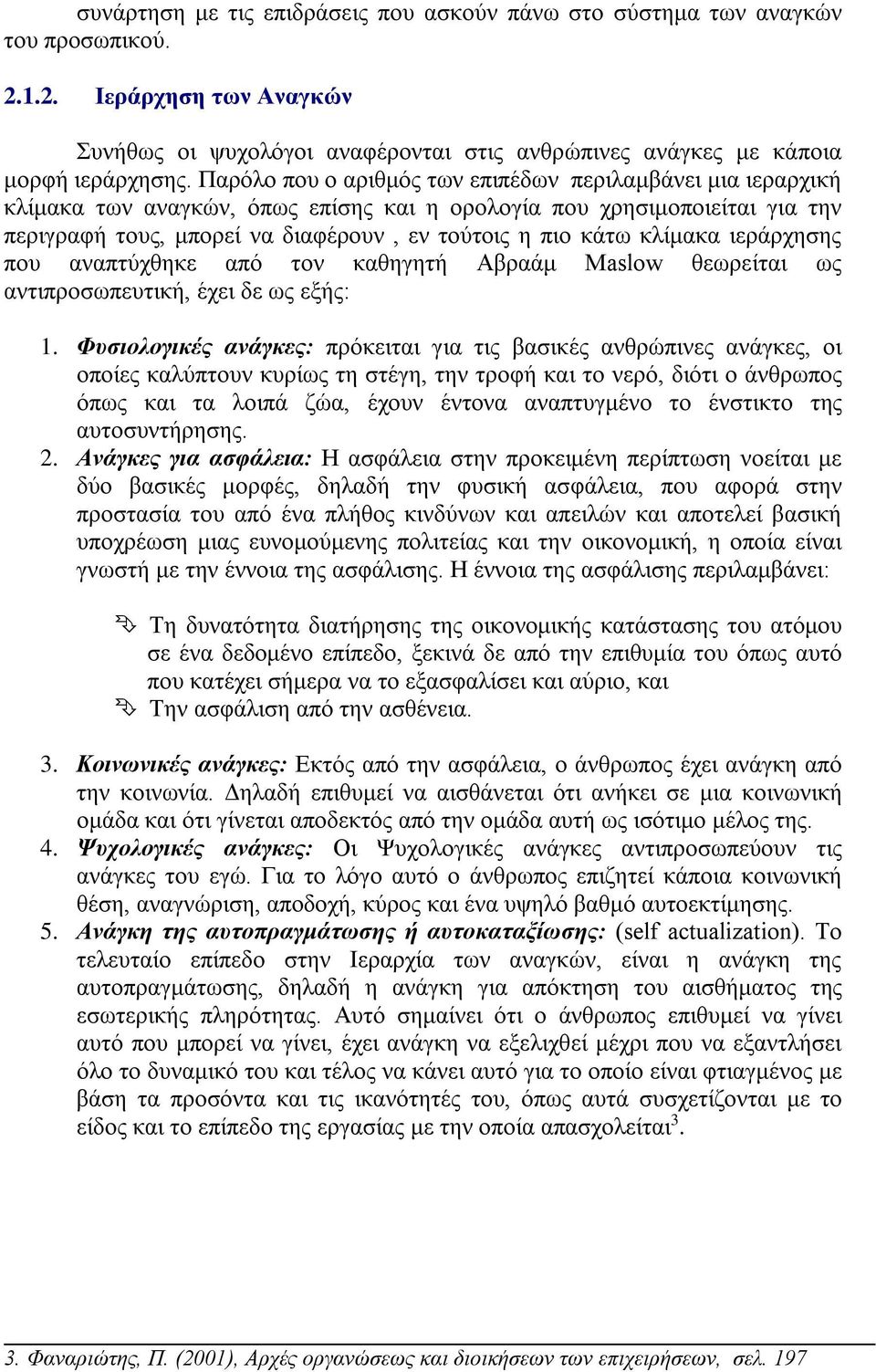 κλίμακα ιεράρχησης που αναπτύχθηκε από τον καθηγητή Αβραάμ Maslow θεωρείται ως αντιπροσωπευτική, έχει δε ως εξής: 1.