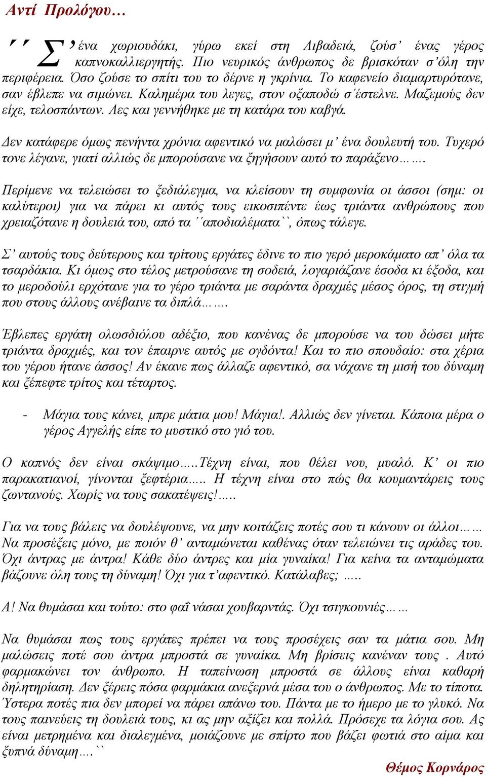 Δεν κατάφερε όμως πενήντα χρόνια αφεντικό να μαλώσει μ ένα δουλευτή του. Τυχερό τονε λέγανε, γιατί αλλιώς δε μπορούσανε να ξηγήσουν αυτό το παράξενο.