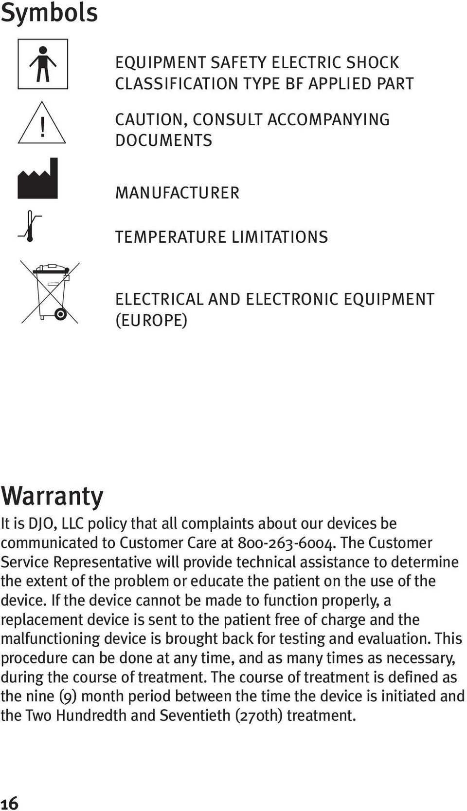 The Customer Service Representative will provide technical assistance to determine the extent of the problem or educate the patient on the use of the device.