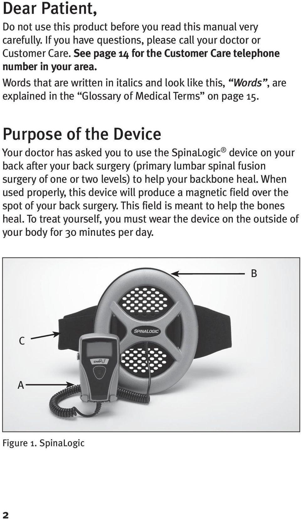 Purpose of the Device Your doctor has asked you to use the SpinaLogic device on your back after your back surgery (primary lumbar spinal fusion surgery of one or two levels) to help your backbone