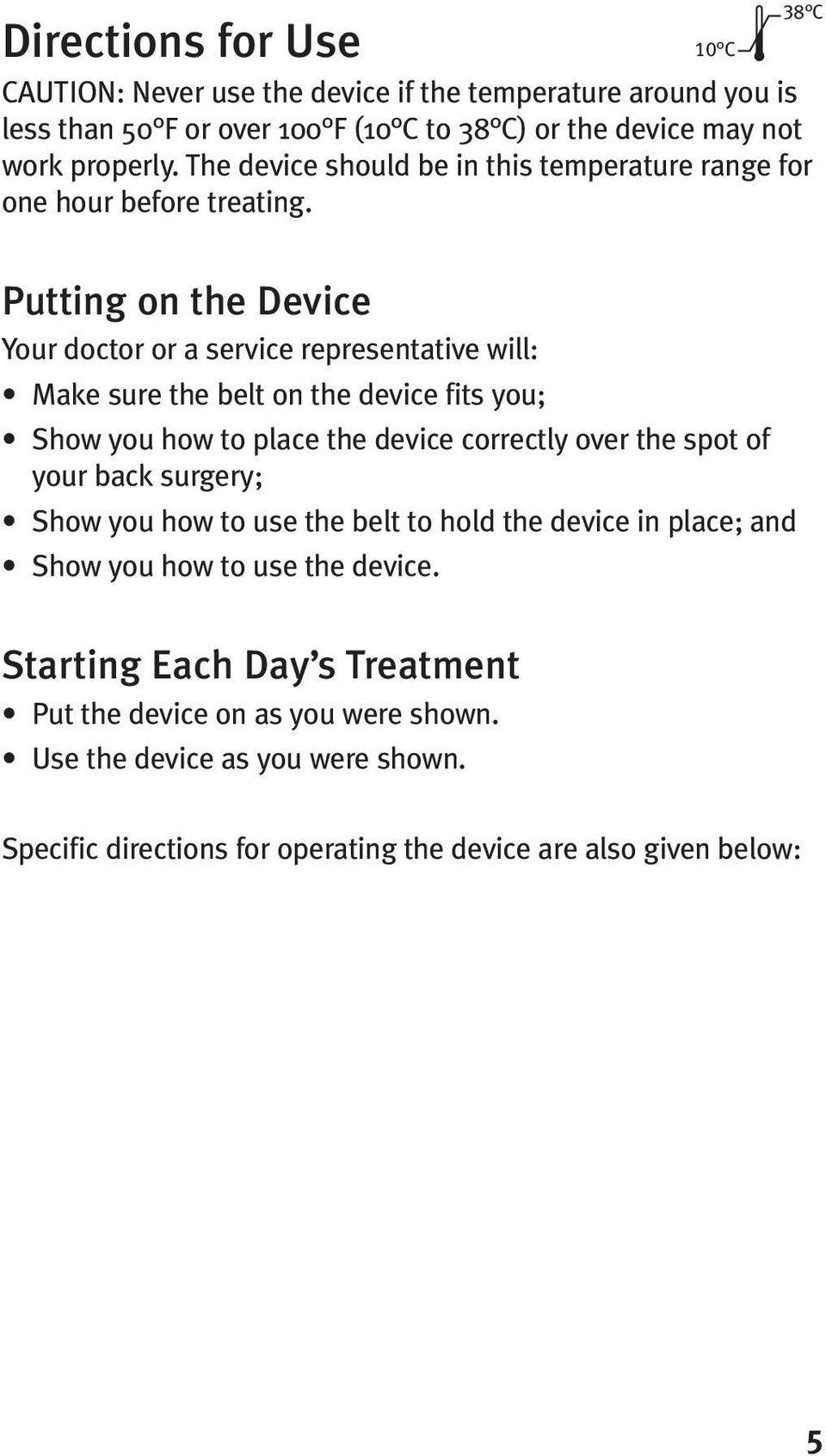 Putting on the Device Your doctor or a service representative will: Make sure the belt on the device fits you; Show you how to place the device correctly over the spot of your