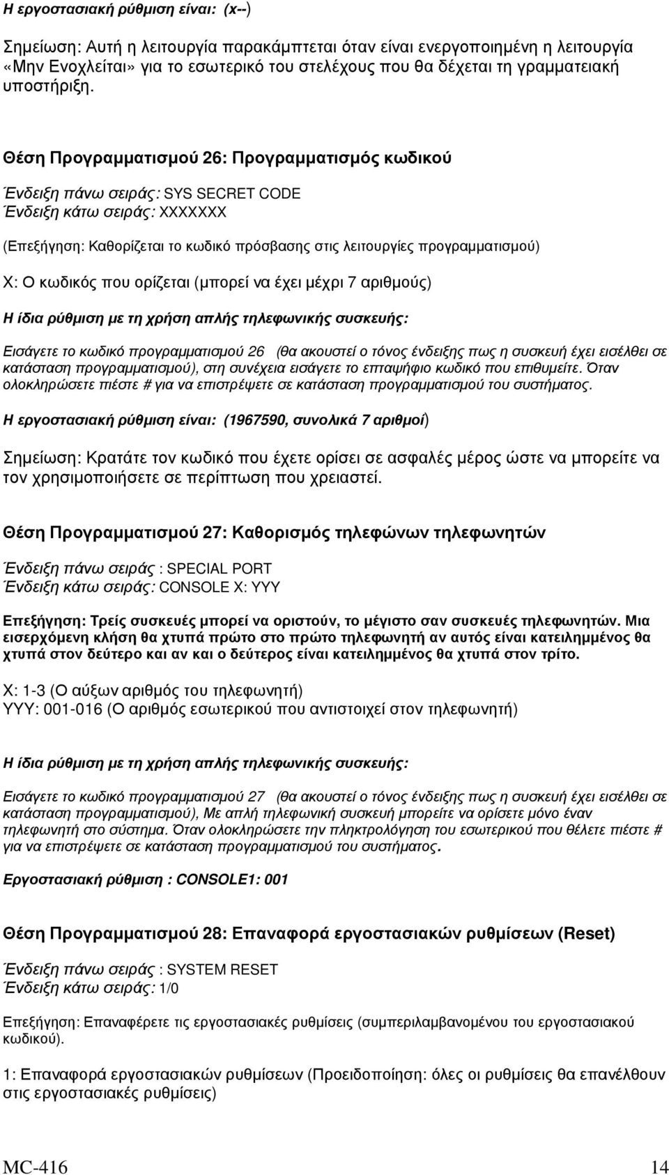Θέση Προγραµµατισµού 26: Προγραµµατισµός κωδικού Ένδειξη πάνω σειράς: SYS SECRET CODE Ένδειξη κάτω σειράς: XXXXXXX (Επεξήγηση: Καθορίζεται το κωδικό πρόσβασης στις λειτουργίες προγραµµατισµού) X: Ο
