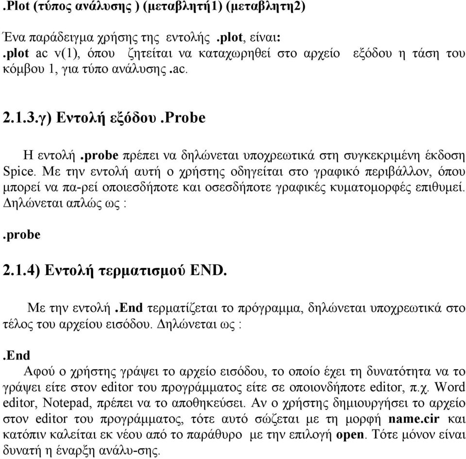 Με την εντολή αυτή ο χρήστης οδηγείται στο γραφικό περιβάλλον, όπου μπορεί να πα-ρεί οποιεσδήποτε και οσεσδήποτε γραφικές κυματομορφές επιθυμεί. Δηλώνεται απλώς ως :.probe 2.1.