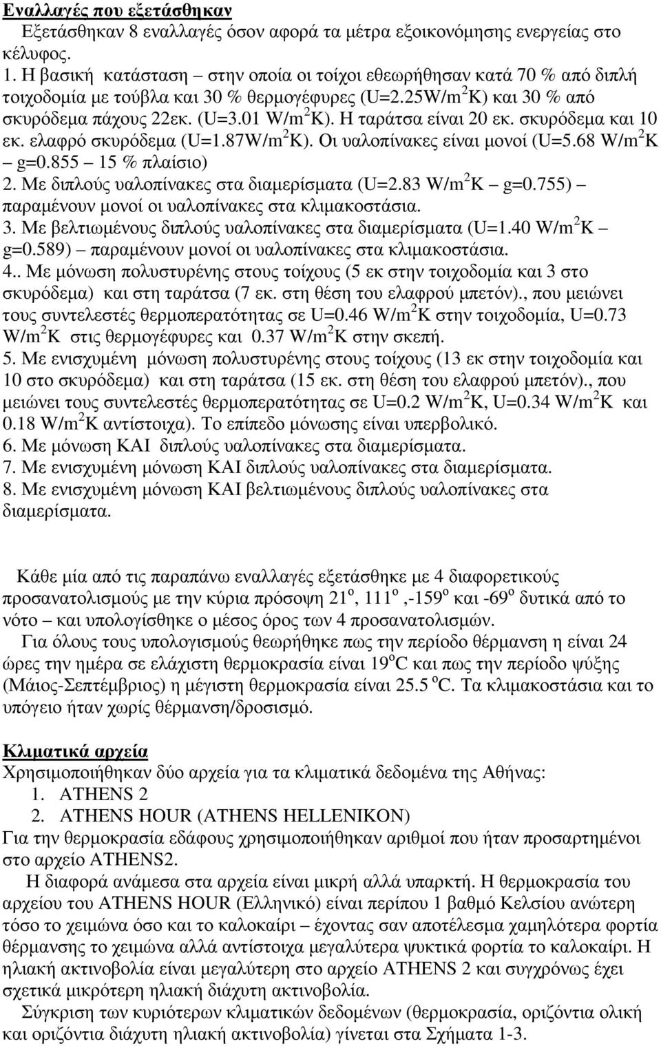 Η ταράτσα είναι 20 εκ. σκυρόδεµα και 10 εκ. ελαφρό σκυρόδεµα (U=1.87W/m 2 K). Οι υαλοπίνακες είναι µονοί (U=5.68 W/m 2 K g=0.855 15 % πλαίσιο) 2. Με διπλούς υαλοπίνακες στα διαµερίσµατα (U=2.