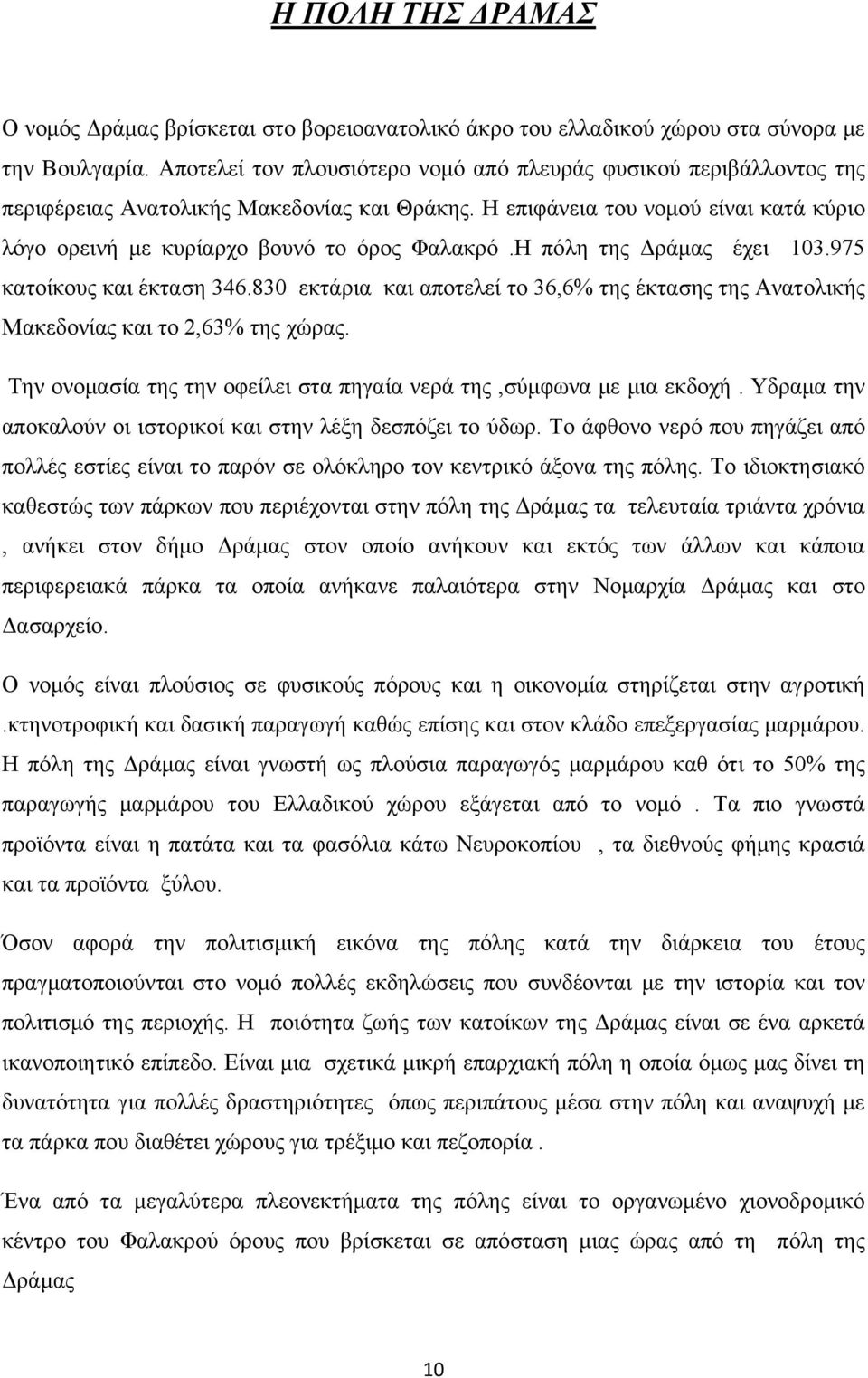 Η πόλη της Δράμας έχει 103.975 κατοίκους και έκταση 346.830 εκτάρια και αποτελεί το 36,6% της έκτασης της Ανατολικής Μακεδονίας και το 2,63% της χώρας.