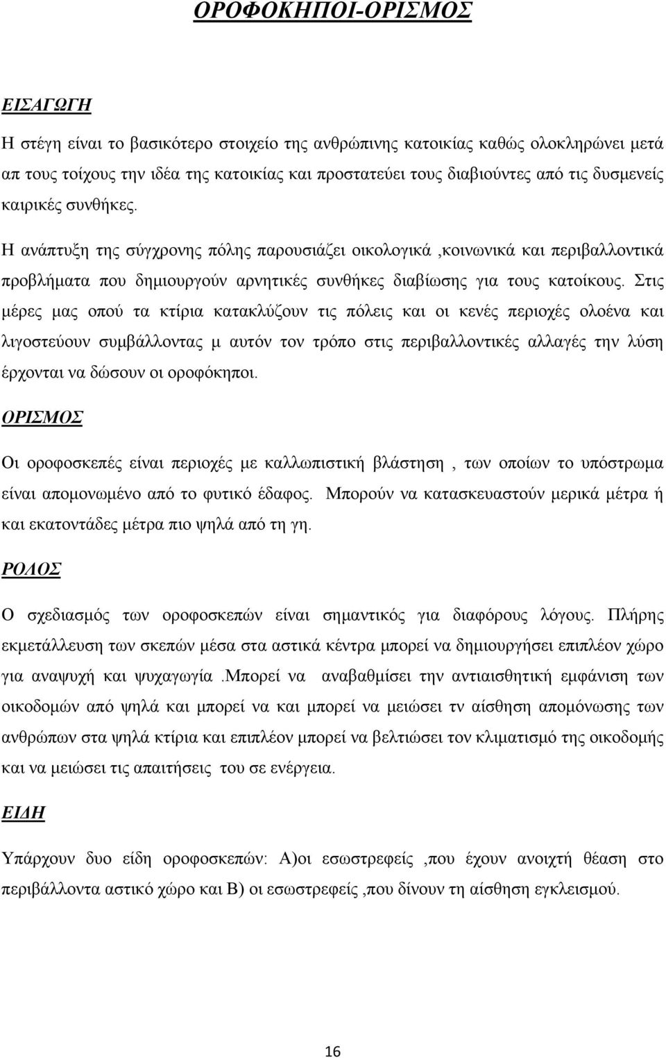 Στις μέρες μας οπού τα κτίρια κατακλύζουν τις πόλεις και οι κενές περιοχές ολοένα και λιγοστεύουν συμβάλλοντας μ αυτόν τον τρόπο στις περιβαλλοντικές αλλαγές την λύση έρχονται να δώσουν οι οροφόκηποι.