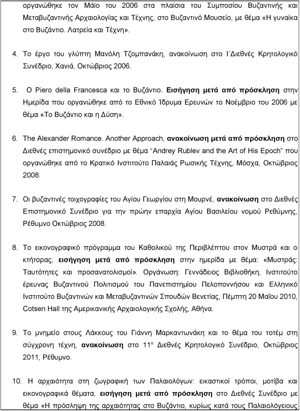 Εισήγηση μετά από πρόσκληση στην Ημερίδα που οργανώθηκε από το Εθνικό Ίδρυμα Ερευνών το Νοέμβριο του 2006 με θέμα «Το Βυζάντιο και η Δύση». 6. The Alexander Romance.