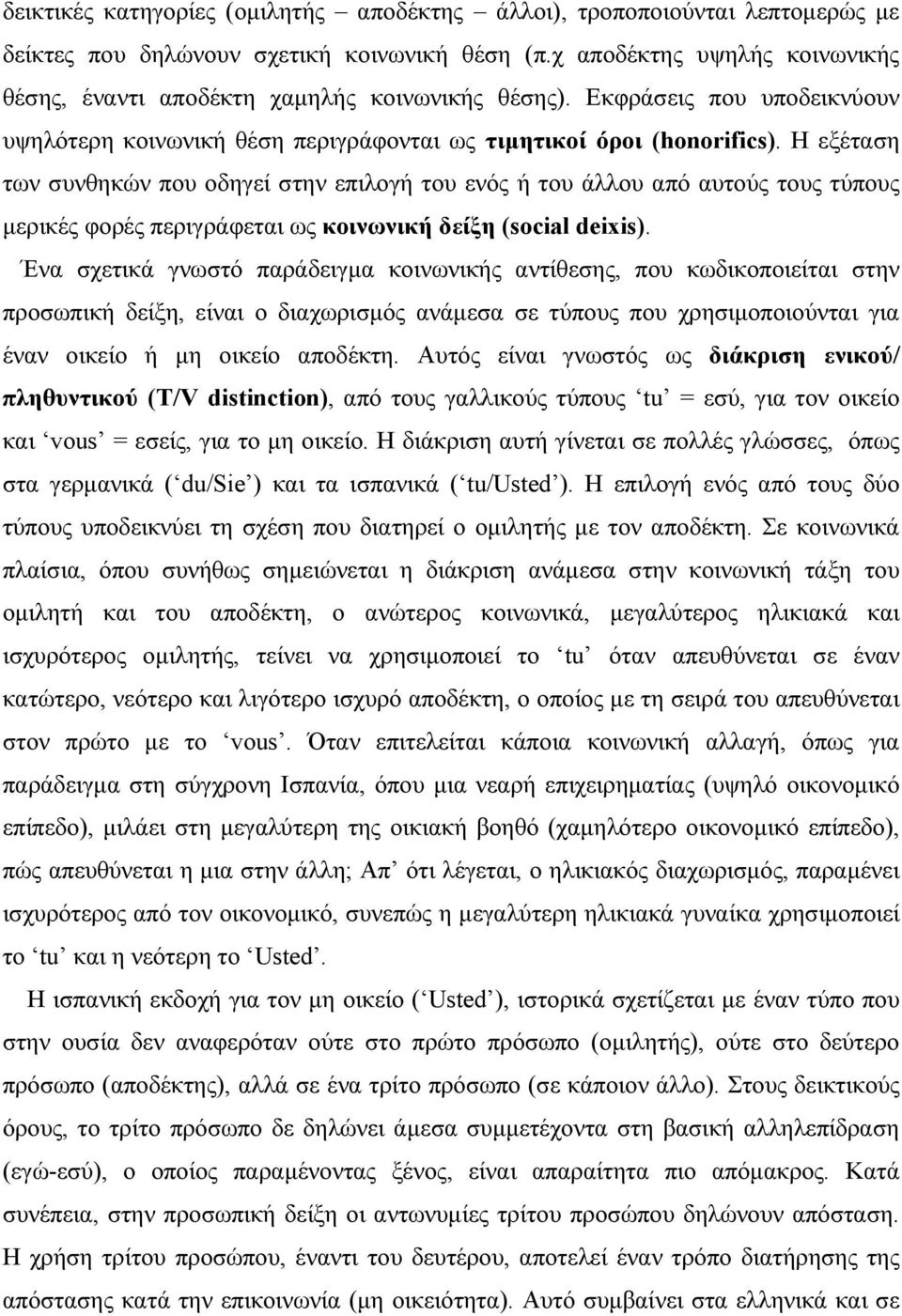 Η εξέταση των συνθηκών που οδηγεί στην επιλογή του ενός ή του άλλου από αυτούς τους τύπους µερικές φορές περιγράφεται ως κοινωνική δείξη (social deixis).