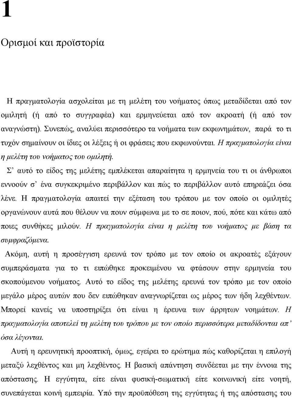 Σ αυτό το είδος της µελέτης εµπλέκεται απαραίτητα η ερµηνεία του τι οι άνθρωποι εννοούν σ ένα συγκεκριµένο περιβάλλον και πώς το περιβάλλον αυτό επηρεάζει όσα λένε.