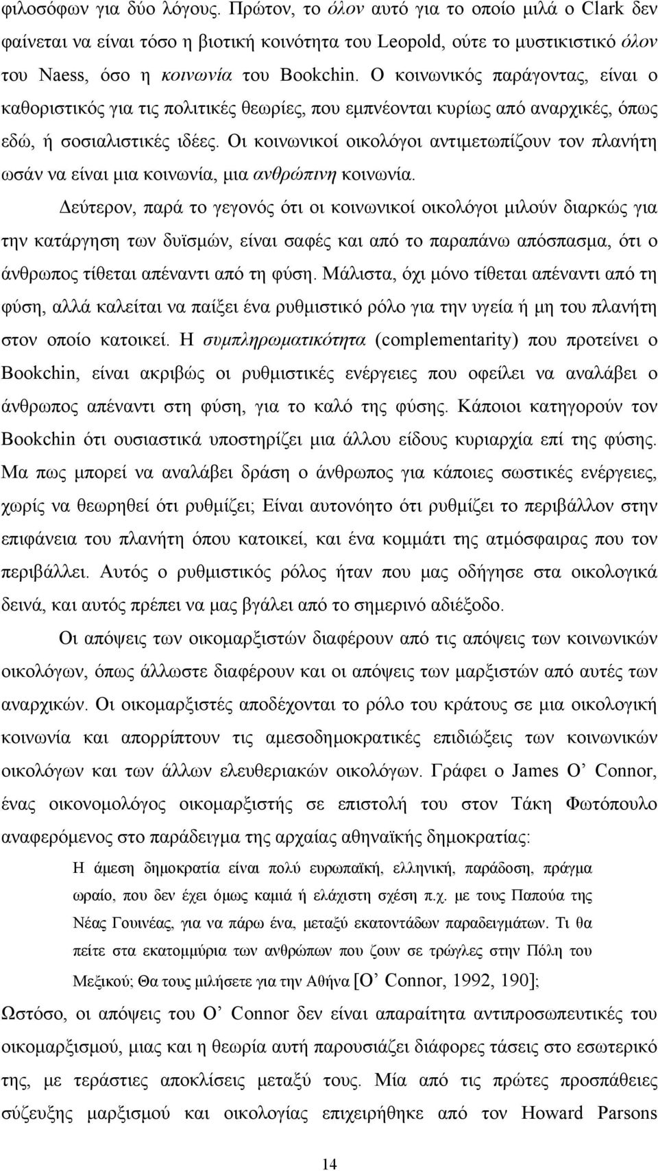 Οι κοινωνικοί οικολόγοι αντιμετωπίζουν τον πλανήτη ωσάν να είναι μια κοινωνία, μια ανθρώπινη κοινωνία.