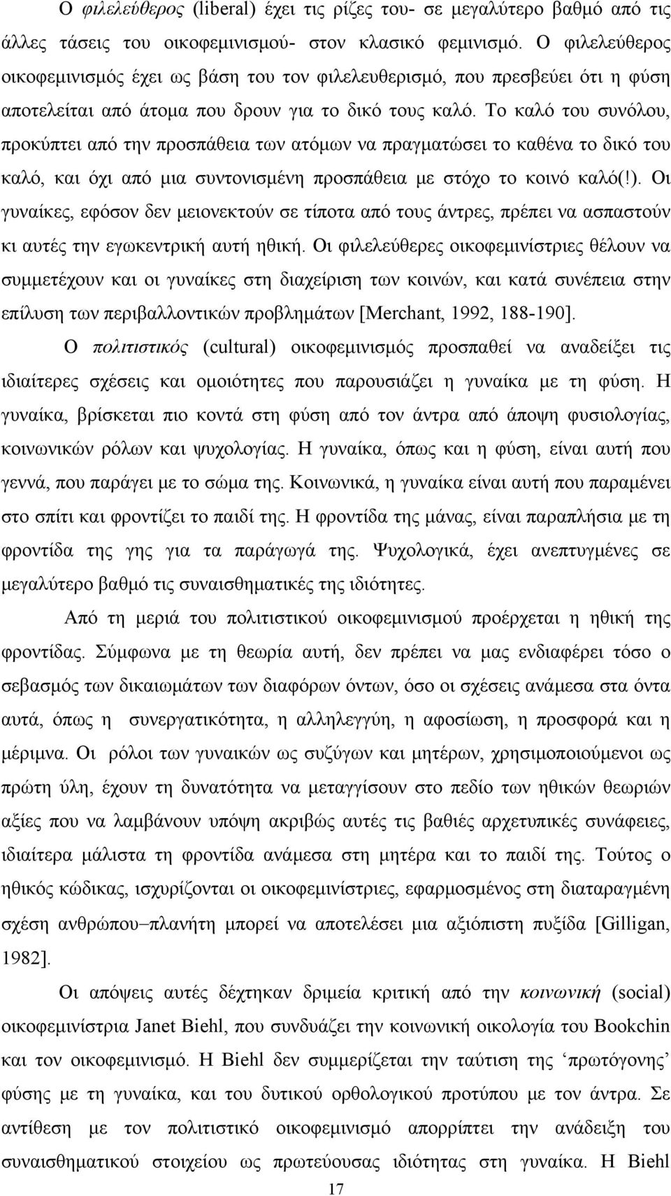 Το καλό του συνόλου, προκύπτει από την προσπάθεια των ατόμων να πραγματώσει το καθένα το δικό του καλό, και όχι από μια συντονισμένη προσπάθεια με στόχο το κοινό καλό(!).