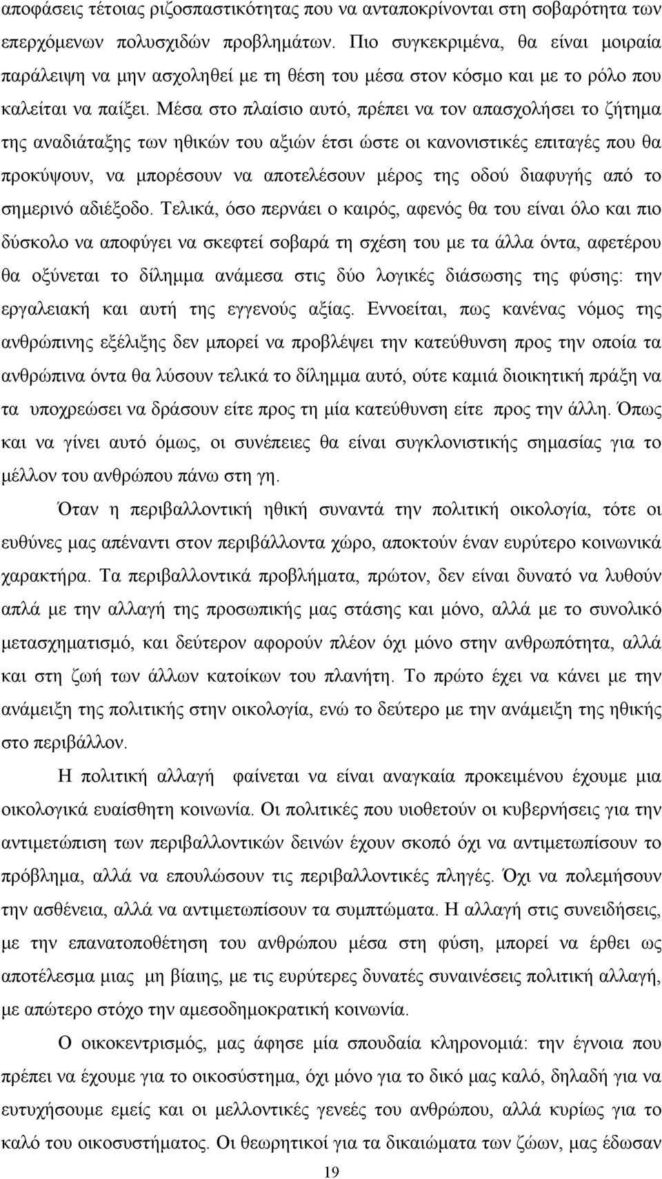 Μέσα στο πλαίσιο αυτό, πρέπει να τον απασχολήσει το ζήτημα της αναδιάταξης των ηθικών του αξιών έτσι ώστε οι κανονιστικές επιταγές που θα προκύψουν, να μπορέσουν να αποτελέσουν μέρος της οδού