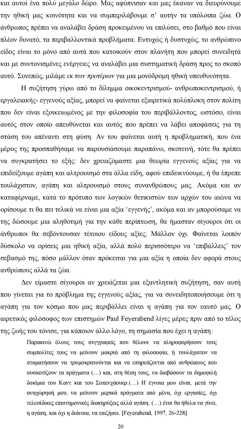 Ευτυχώς ή δυστυχώς, το ανθρώπινο είδος είναι το μόνο από αυτά που κατοικούν στον πλανήτη που μπορεί συνειδητά και με συντονισμένες ενέργειες να αναλάβει μια συστηματική δράση προς το σκοπό αυτό.