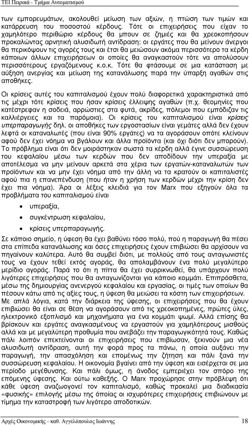 αγορές τους και έτσι θα µειώσουν ακόµα περισσότερο τα κέρδη κάποιων άλλων επιχειρήσεων οι οποίες θα αναγκαστούν τότε να απολύσουν περισσότερους εργαζόµενους κ.ο.κ. Τότε θα φτάσουµε σε µια κατάσταση µε αύξηση ανεργίας και µείωση της κατανάλωσης παρά την ύπαρξη αγαθών στις αποθήκες.