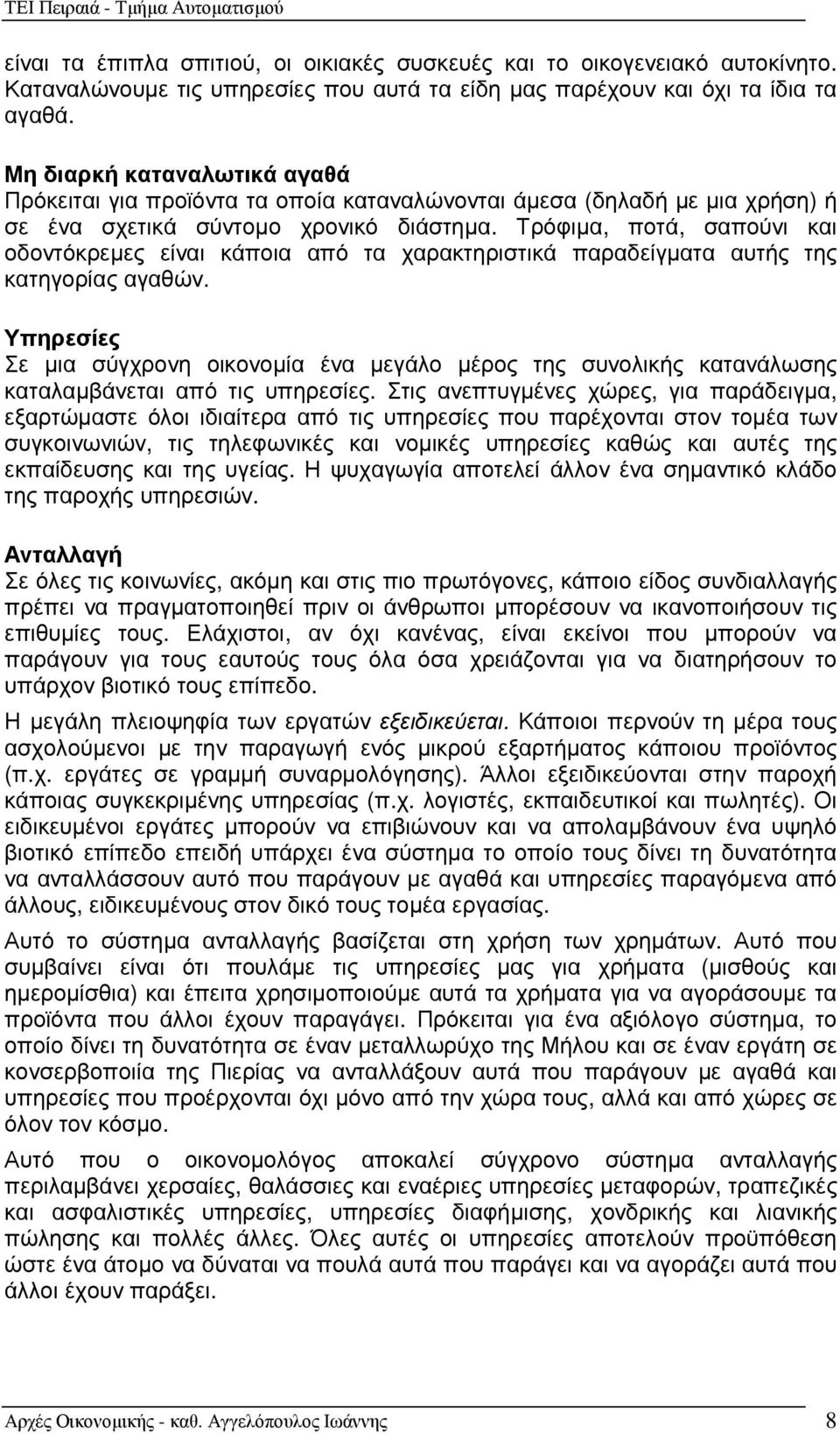 Τρόφιµα, ποτά, σαπούνι και οδοντόκρεµες είναι κάποια από τα χαρακτηριστικά παραδείγµατα αυτής της κατηγορίας αγαθών.