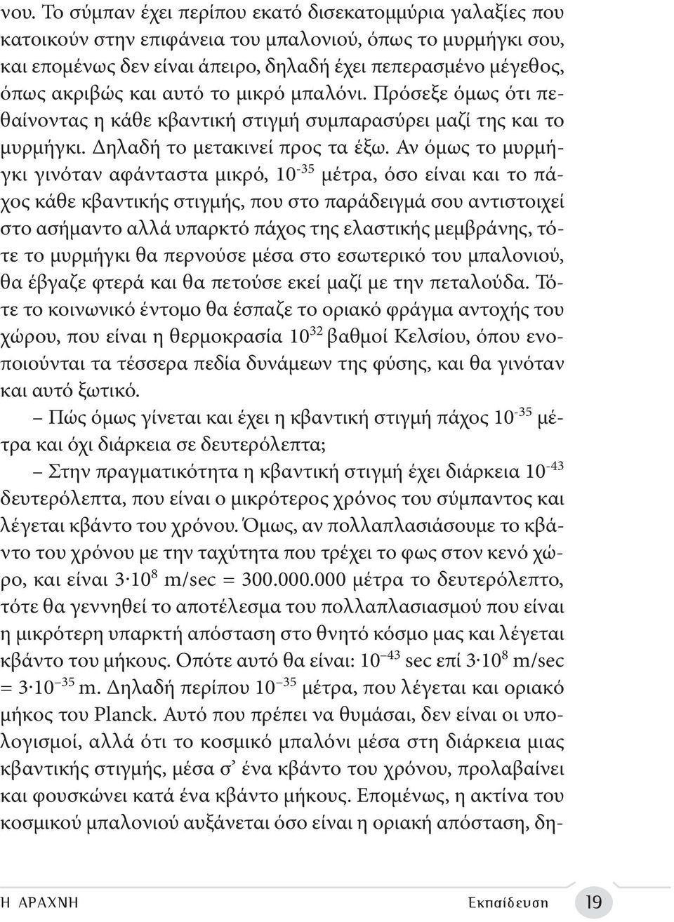 Αν όμως το μυρμήγκι γινόταν αφάνταστα μικρό, 10-35 μέτρα, όσο είναι και το πάχος κάθε κβαντικής στιγμής, που στο παράδειγμά σου αντιστοιχεί στο ασήμαντο αλλά υπαρκτό πάχος της ελαστικής μεμβράνης,